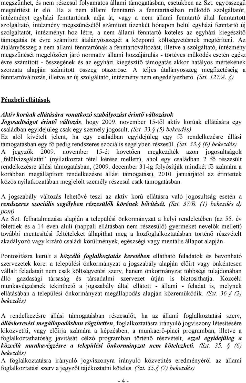 tizenkét hónapon belül egyházi fenntartó új szolgáltatót, intézményt hoz létre, a nem állami fenntartó köteles az egyházi kiegészítő támogatás öt évre számított átalányösszegét a központi