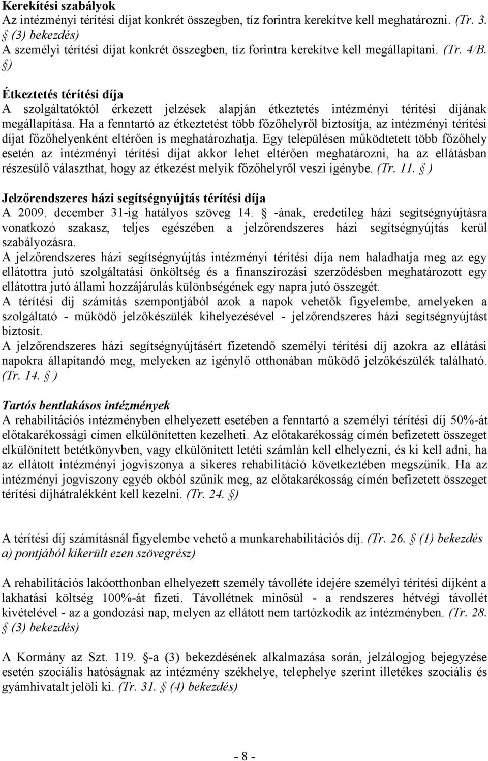 ) Étkeztetés térítési díja A szolgáltatóktól érkezett jelzések alapján étkeztetés intézményi térítési díjának megállapítása.