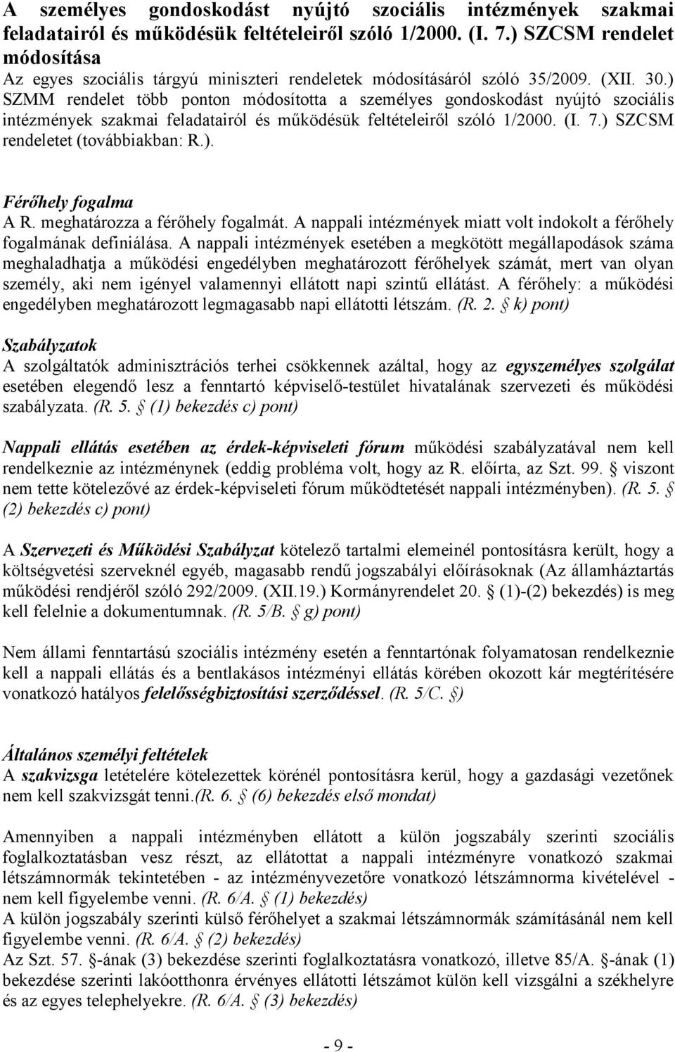 ) SZMM rendelet több ponton módosította a személyes gondoskodást nyújtó szociális intézmények szakmai feladatairól és működésük feltételeiről szóló 1/2000. (I. 7.) SZCSM rendeletet (továbbiakban: R.). Férőhely fogalma A R.