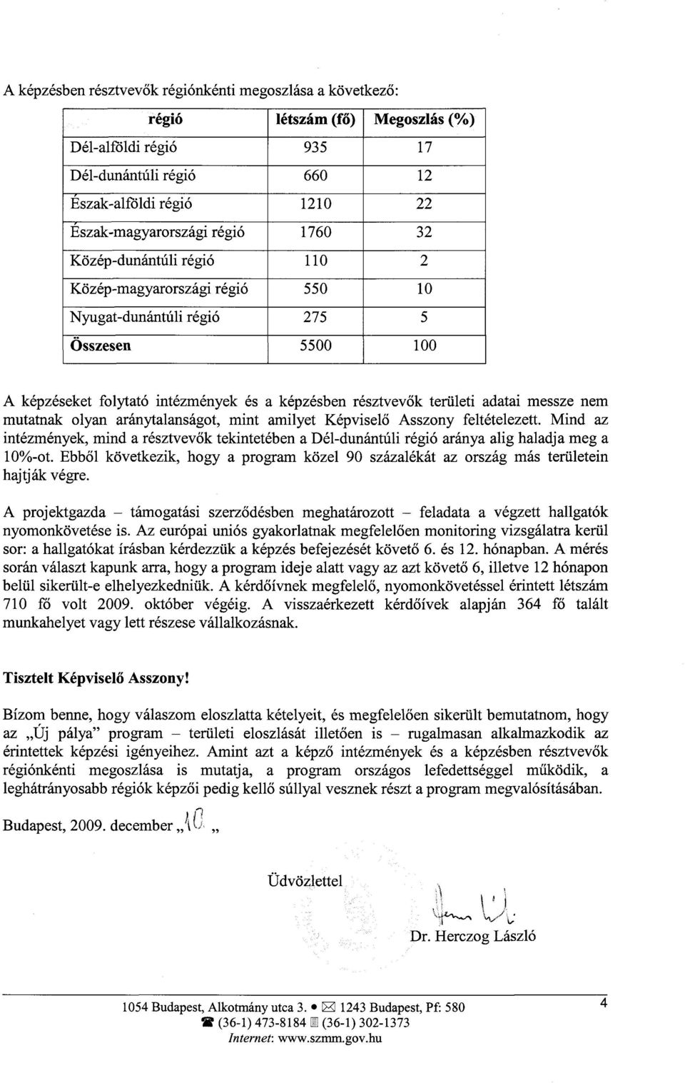 messze ne m mutatnak olyan aránytalanságot, mint amilyet Képvisel ő Asszony feltételezett. Mind az intézmények, mind a résztvev ők tekintetében a Dél-dunántúli régió aránya alig haladja meg a 10%-ot.