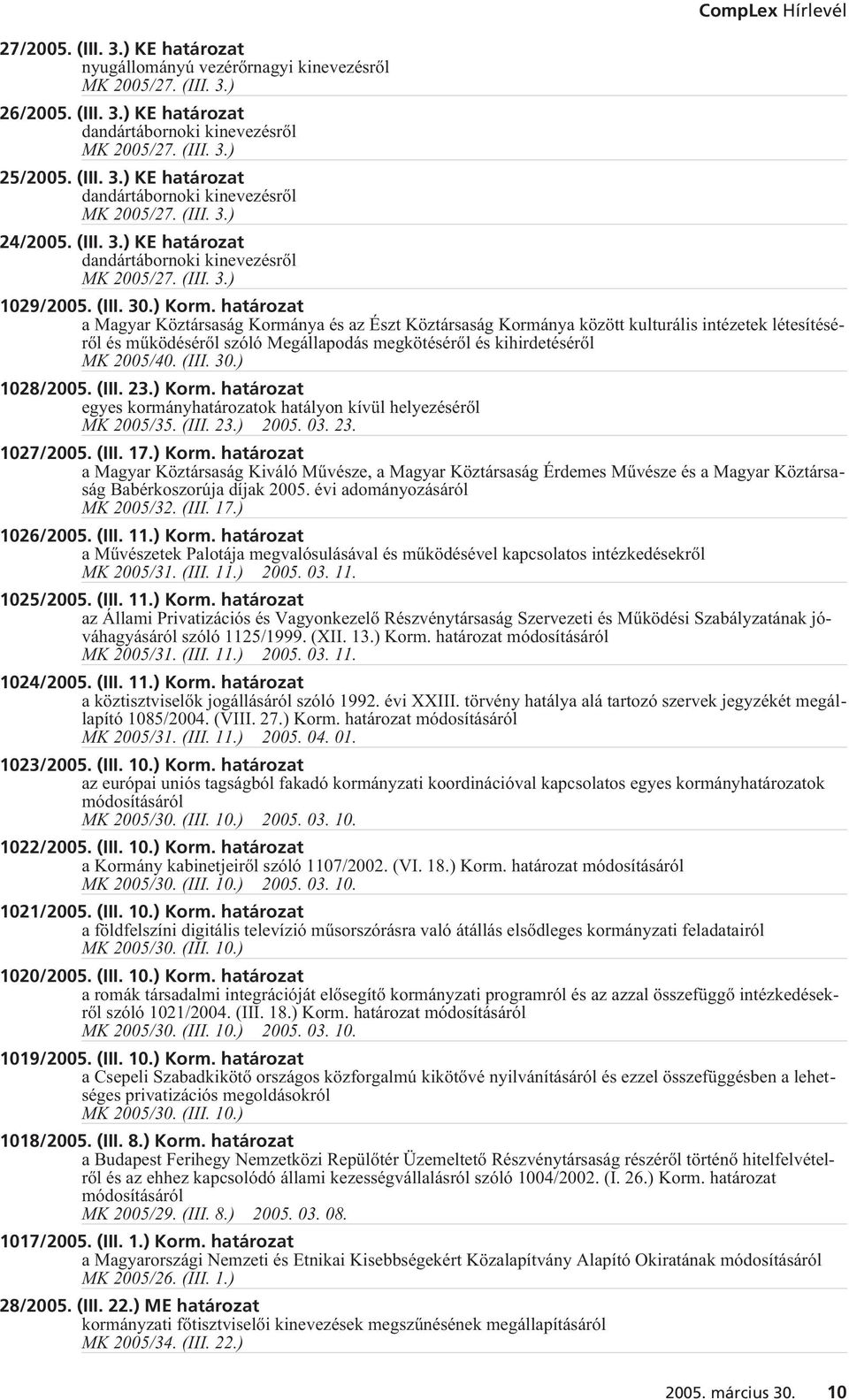 határozat a Magyar Köztársaság Kormánya és az Észt Köztársaság Kormánya között kulturális intézetek létesítésérõl és mûködésérõl szóló Megállapodás megkötésérõl és kihirdetésérõl MK 2005/40. (III. 30.