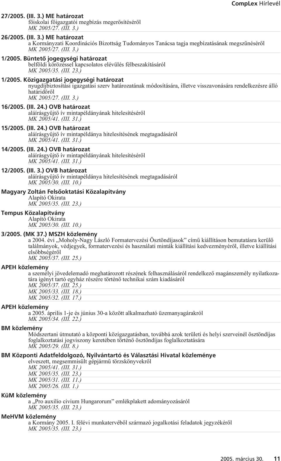 Közigazgatási jogegységi határozat nyugdíjbiztosítási igazgatási szerv határozatának módosítására, illetve visszavonására rendelkezésre álló határidõrõl MK 2005/27. (III. 3.) 16/2005. (III. 24.