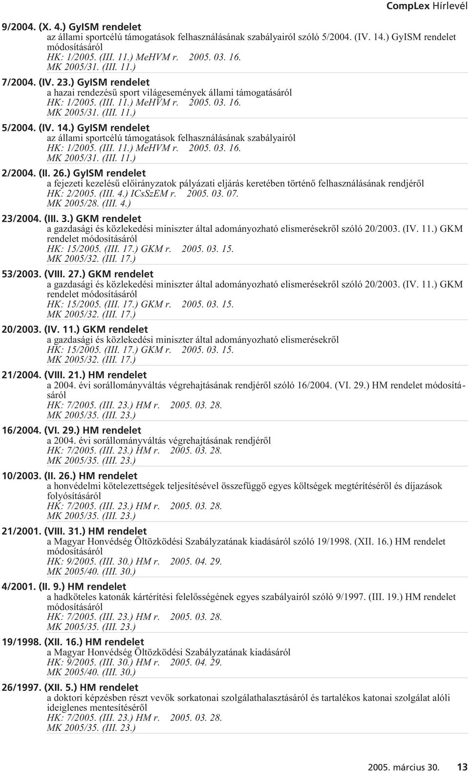 ) GyISM rendelet az állami sportcélú támogatások felhasználásának szabályairól HK: 1/2005. (III. 11.) MeHVM r. 2005. 03. 16. 2/2004. (II. 26.