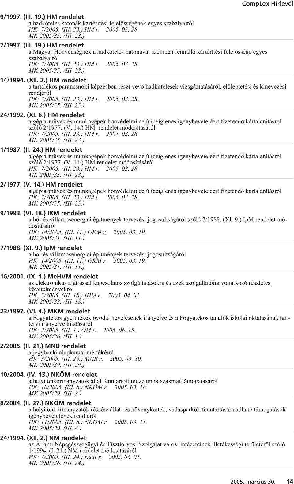 (XI. 6.) HM rendelet a gépjármûvek és munkagépek honvédelmi célú ideiglenes igénybevételéért fizetendõ kártalanításról szóló 2/1977. (V. 14.) HM rendelet HK: 7/2005. (III. 23.) HM r. 2005. 03. 28.