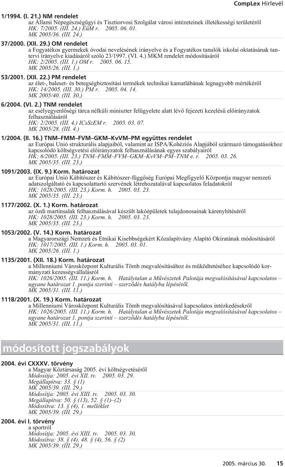 (III. 1.) OM r. 2005. 06. 15. 53/2001. (XII. 22.) PM rendelet az élet-, baleset- és betegségbiztosítási termékek technikai kamatlábának legnagyobb mértékérõl HK: 14/2005. (III. 30.) PM r. 2005. 04.