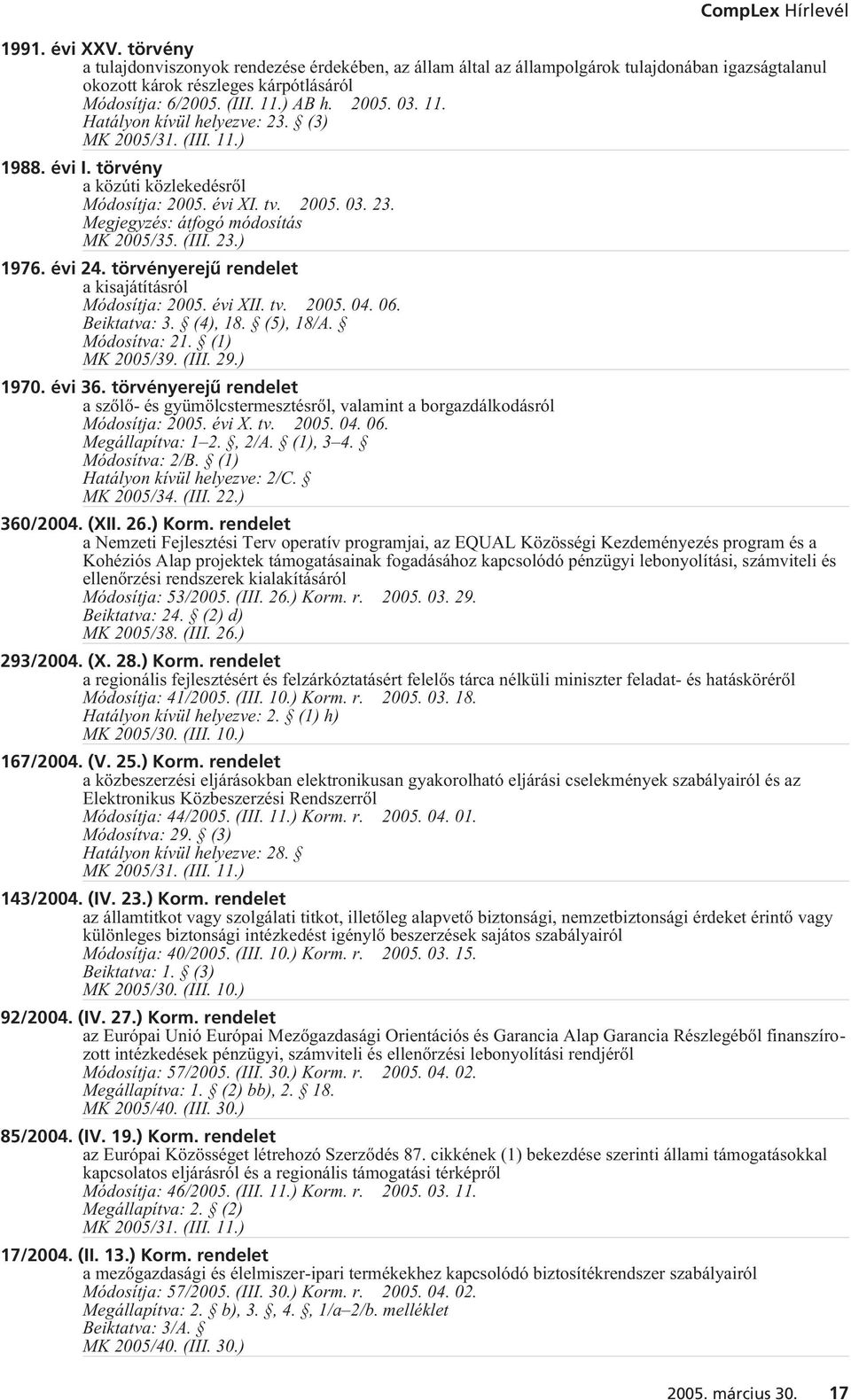 törvényerejû rendelet a kisajátításról Módosítja: 2005. évi XII. tv. 2005. 04. 06. Beiktatva: 3. (4), 18. (5), 18/A. Módosítva: 21. (1) MK 2005/39. (III. 29.) 1970. évi 36.