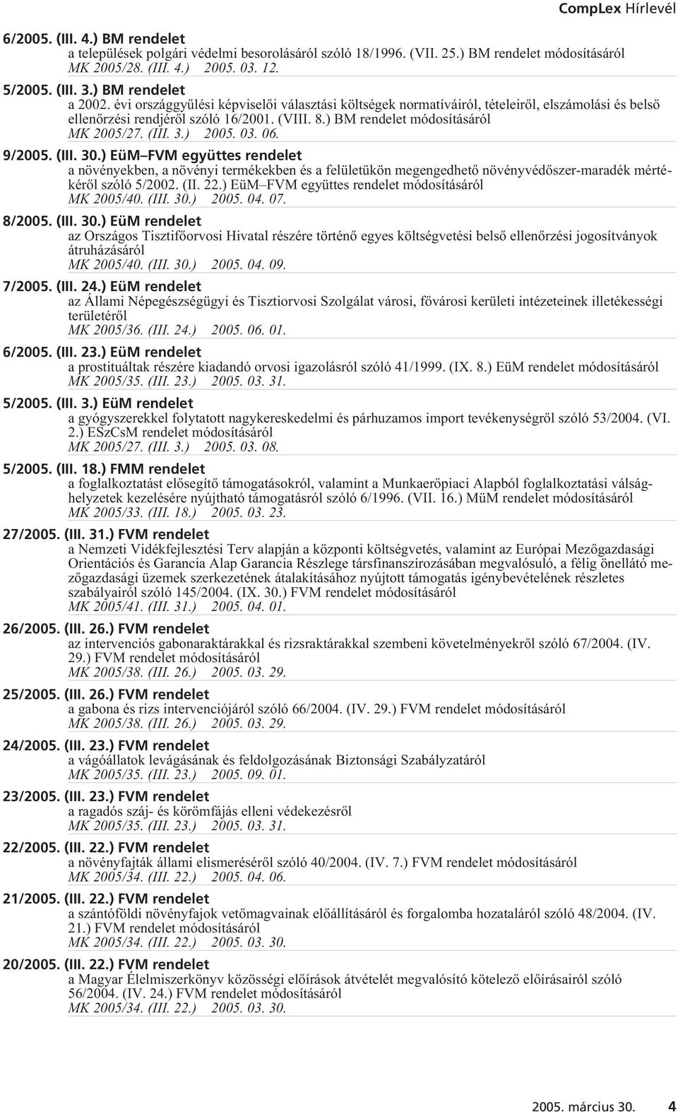 9/2005. (III. 30.) EüM FVM együttes rendelet a növényekben, a növényi termékekben és a felületükön megengedhetõ növényvédõszer-maradék mértékérõl szóló 5/2002. (II. 22.