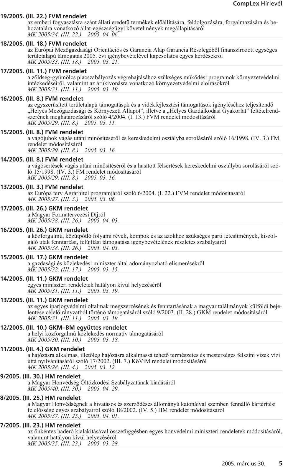 06. 18/2005. (III. 18.) FVM rendelet az Európai Mezõgazdasági Orientációs és Garancia Alap Garancia Részlegébõl finanszírozott egységes területalapú támogatás 2005.