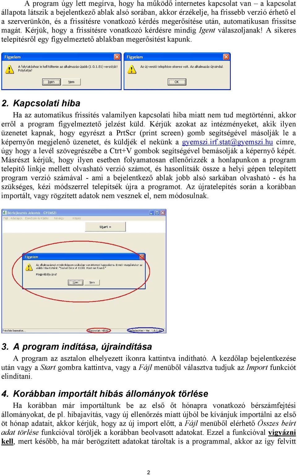 A sikeres telepítésről egy figyelmeztető ablakban megerősítést kapunk. 2.