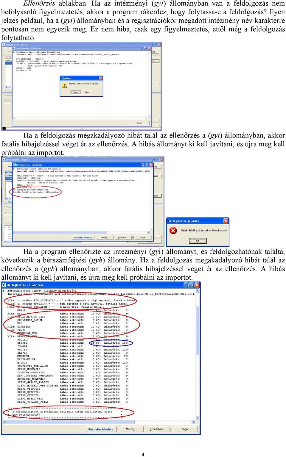 Ha a feldolgozás megakadályozó hibát talál az ellenőrzés a (gyi) állományban, akkor fatális hibajelzéssel véget ér az ellenőrzés.