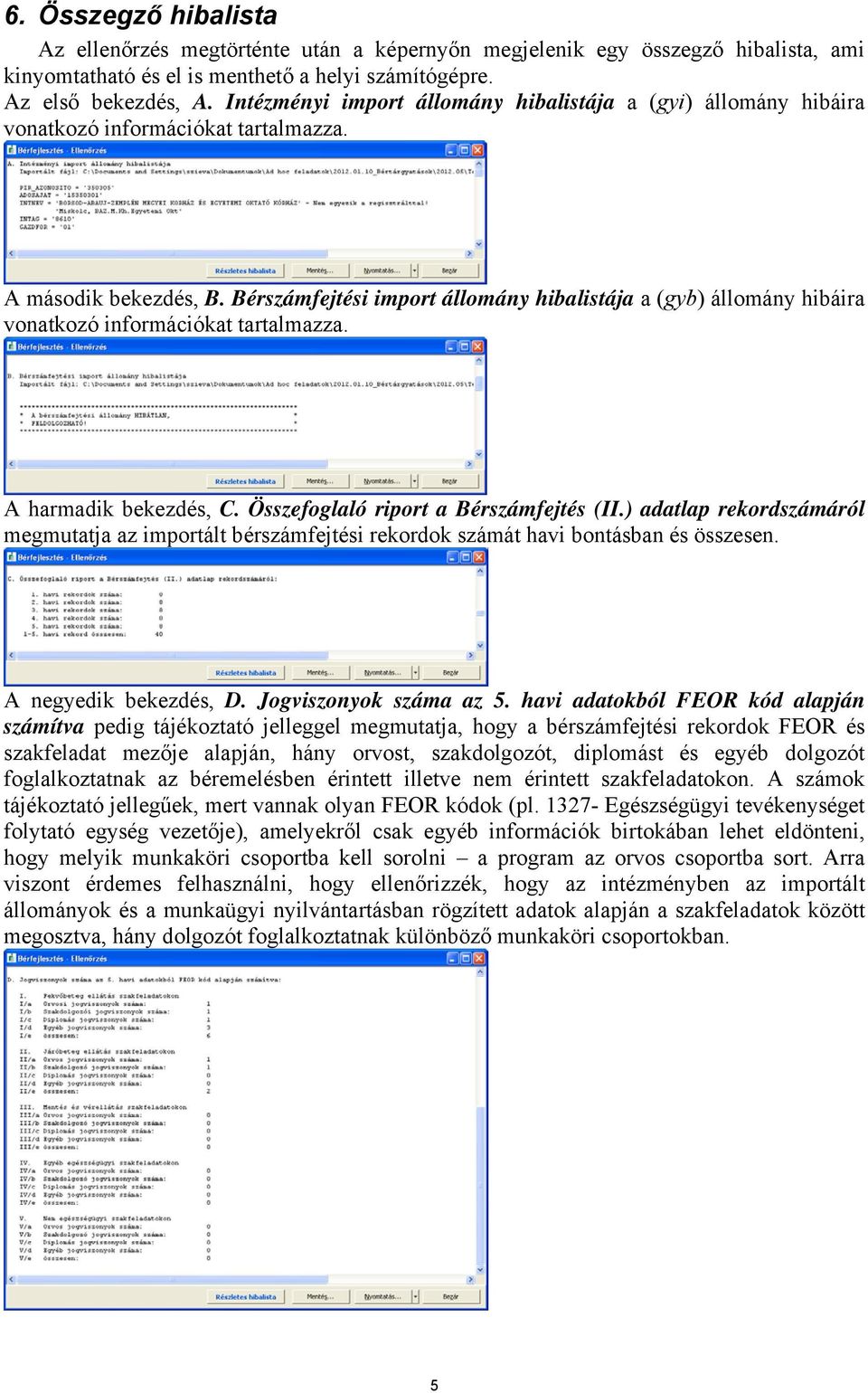 Bérszámfejtési import állomány hibalistája a (gyb) állomány hibáira vonatkozó információkat tartalmazza. A harmadik bekezdés, C. Összefoglaló riport a Bérszámfejtés (II.