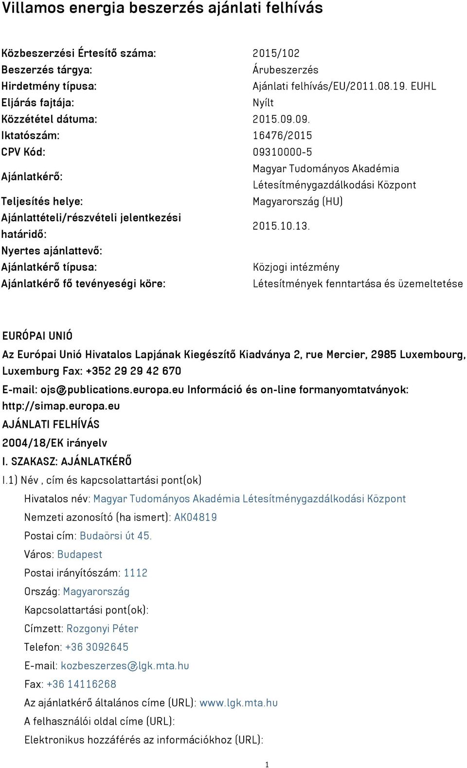 09. Iktatószám: 16476/2015 CPV Kód: 09310000-5 Ajánlatkérő: Magyar Tudományos Akadémia Létesítménygazdálkodási Központ Teljesítés helye: Magyarország (HU) Ajánlattételi/részvételi jelentkezési