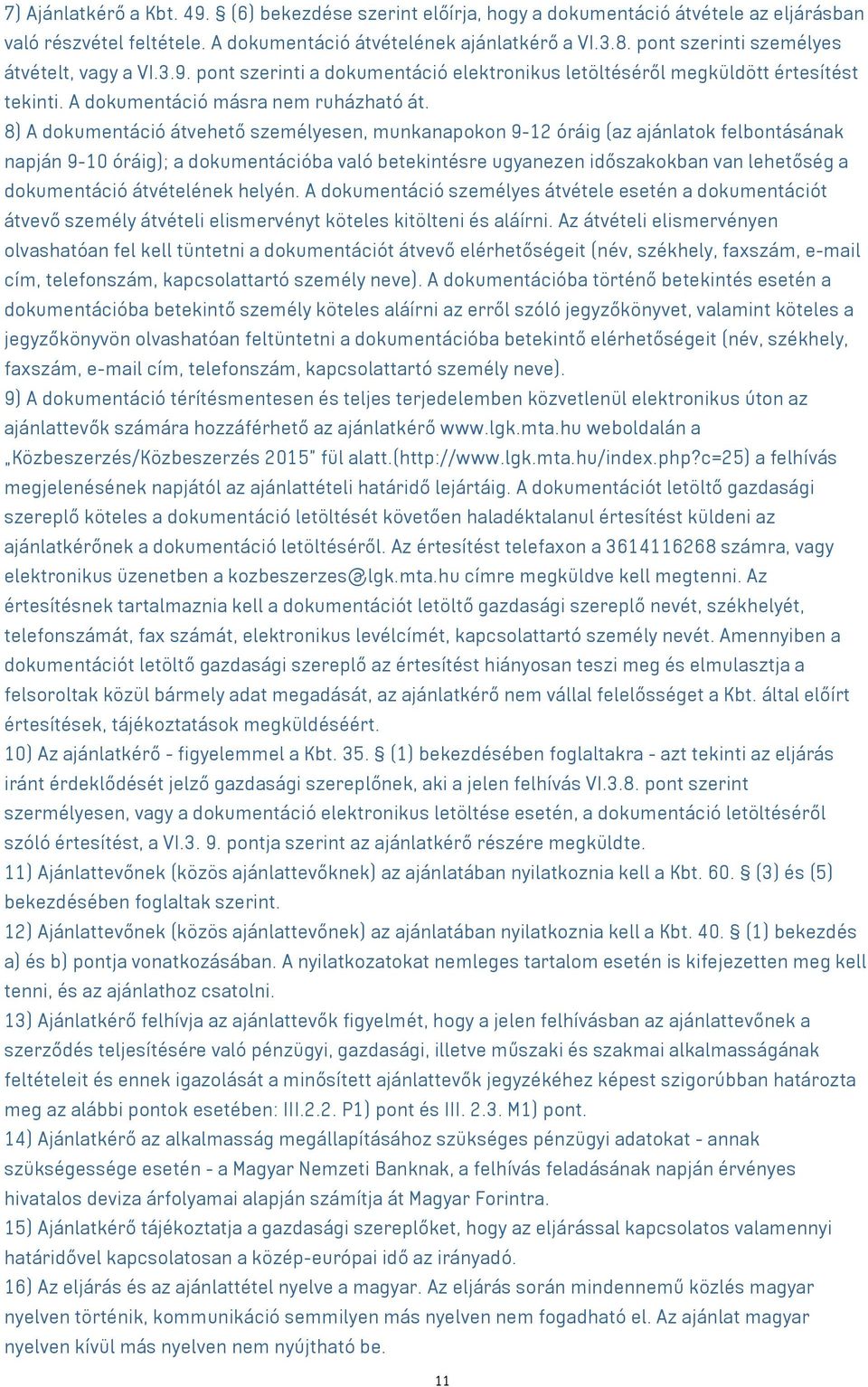 8) A dokumentáció átvehető személyesen, munkanapokon 9-12 óráig (az ajánlatok felbontásának napján 9-10 óráig); a dokumentációba való betekintésre ugyanezen időszakokban van lehetőség a dokumentáció