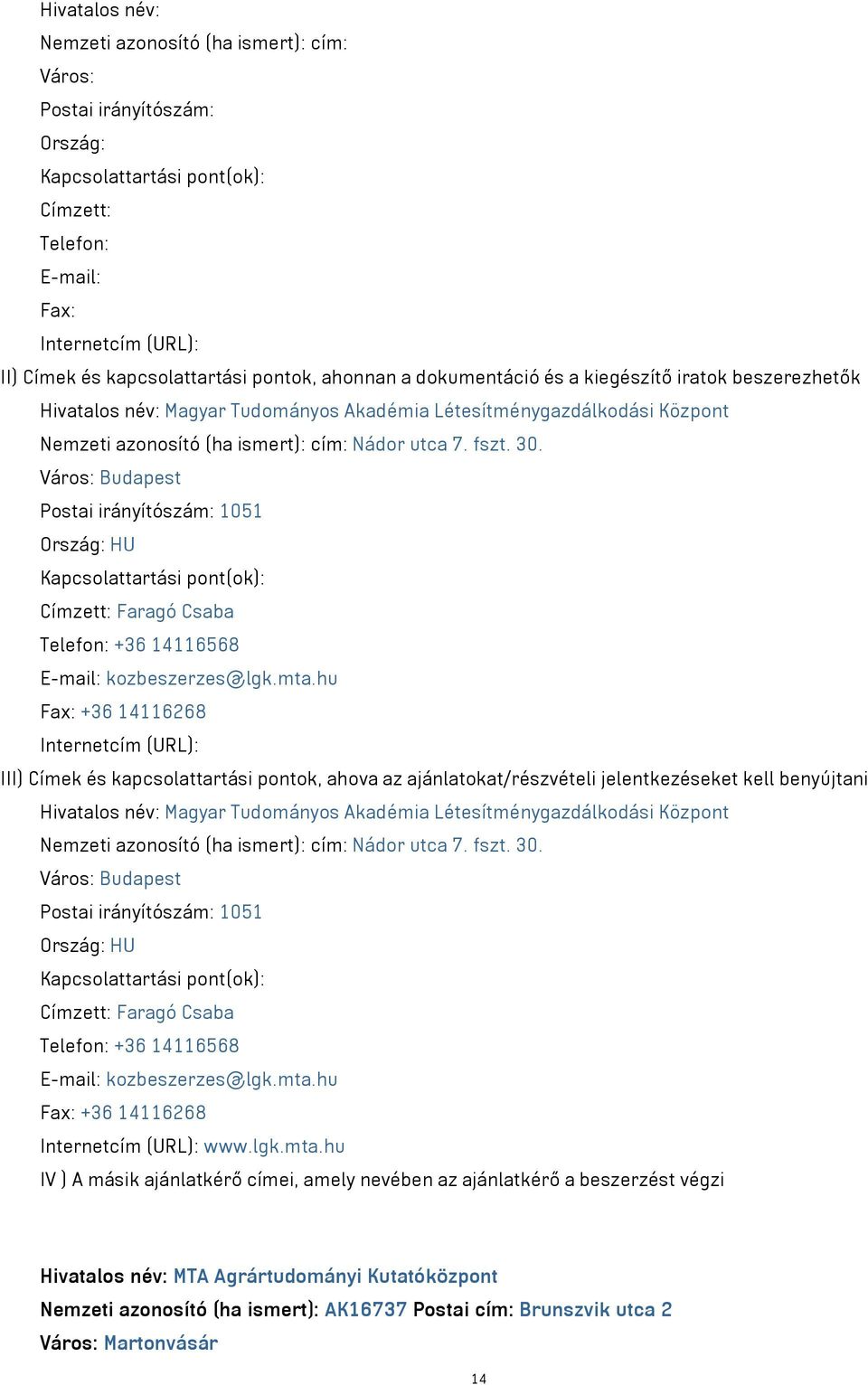 30. Postai irányítószám: 1051 Kapcsolattartási pont(ok): Címzett: Faragó Csaba Telefon: +36 14116568 E-mail: kozbeszerzes@lgk.mta.
