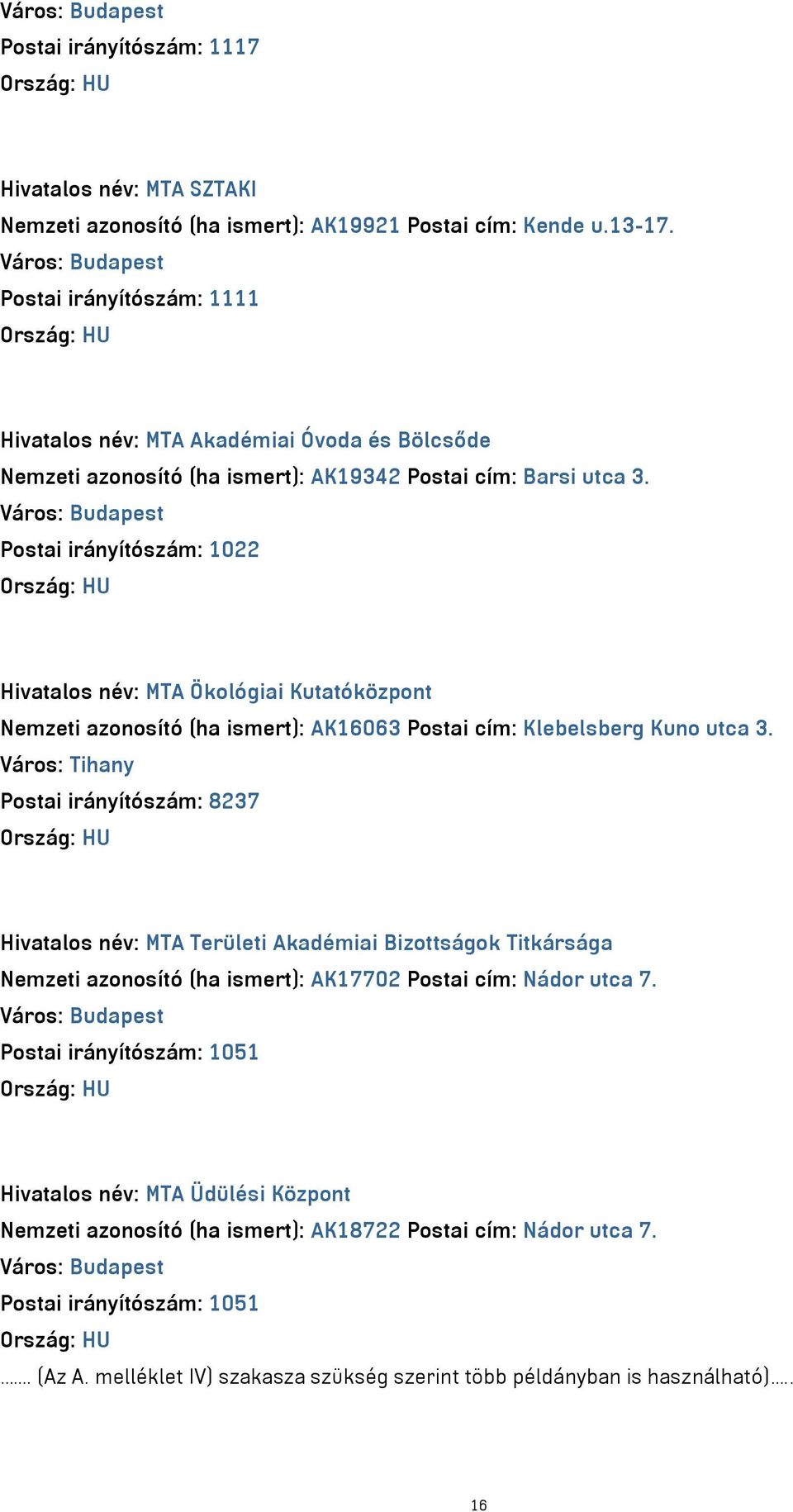 Postai irányítószám: 1022 Hivatalos név: MTA Ökológiai Kutatóközpont Nemzeti azonosító (ha ismert): AK16063 Postai cím: Klebelsberg Kuno utca 3.