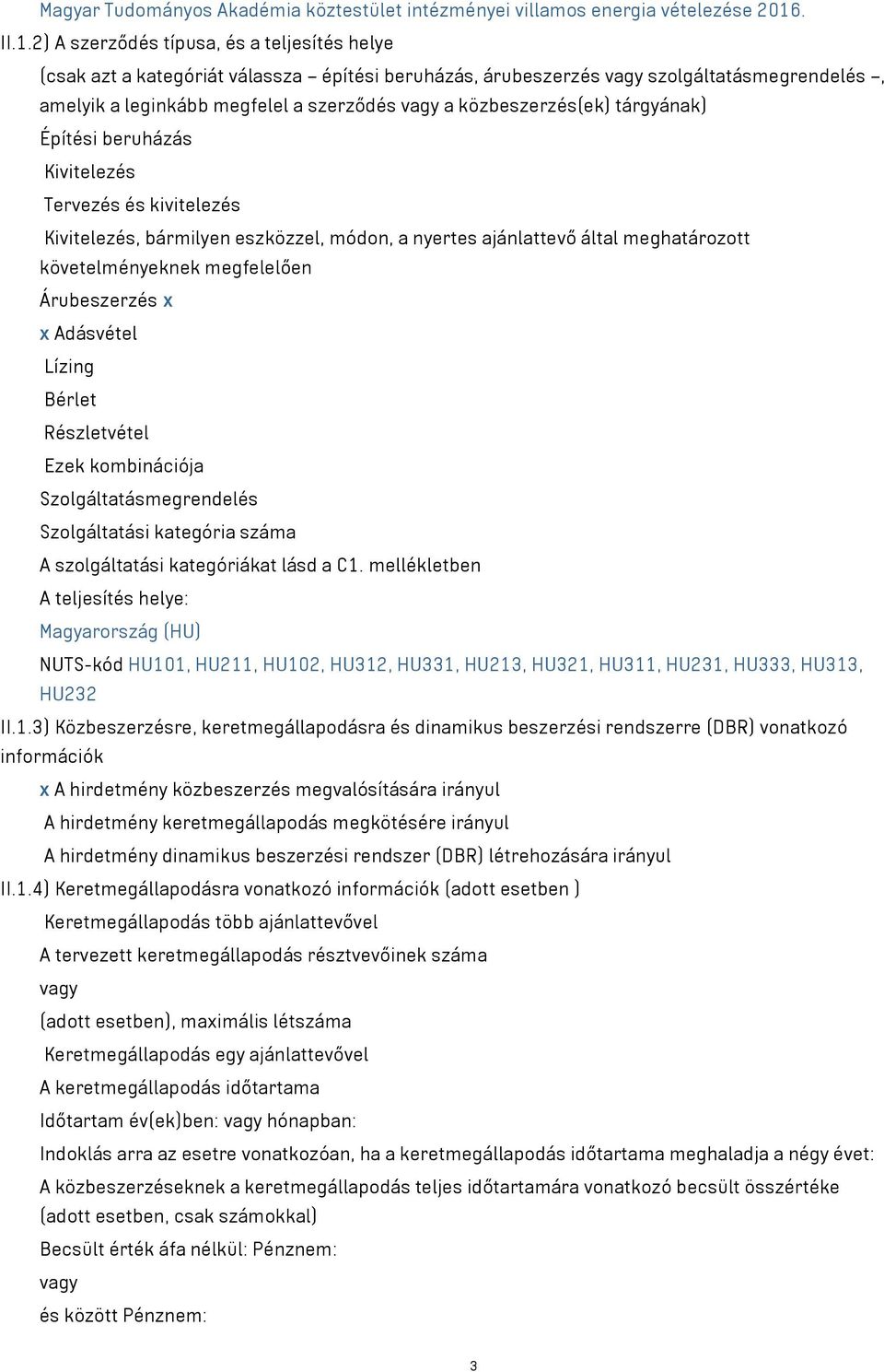 2) A szerződés típusa, és a teljesítés helye (csak azt a kategóriát válassza építési beruházás, árubeszerzés vagy szolgáltatásmegrendelés, amelyik a leginkább megfelel a szerződés vagy a