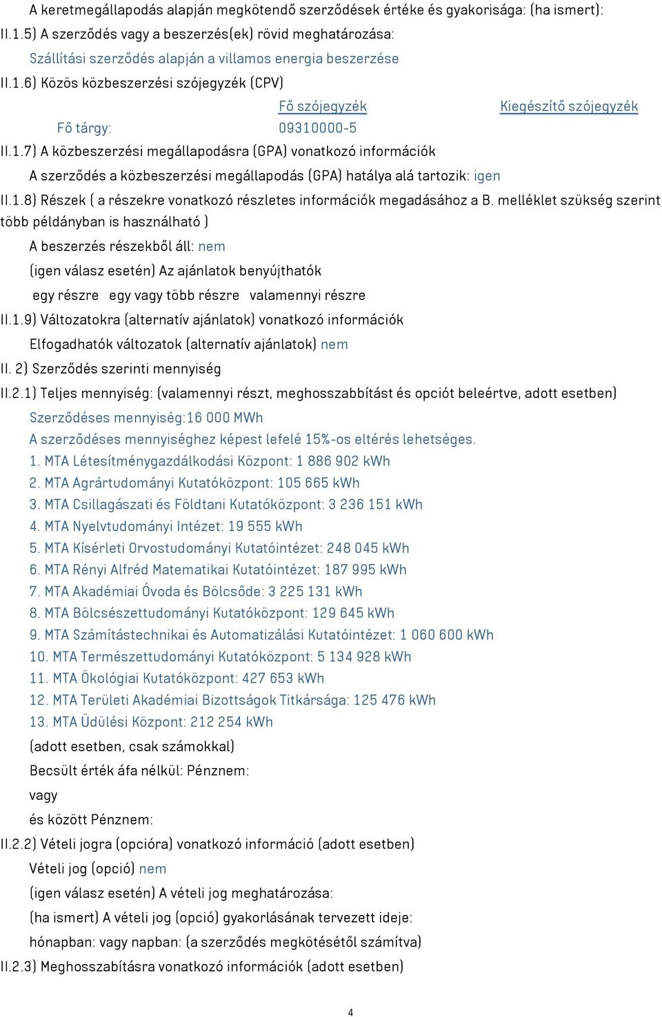 6) Közös közbeszerzési szójegyzék (CPV) Fő szójegyzék Kiegészítő szójegyzék Fő tárgy: 09310