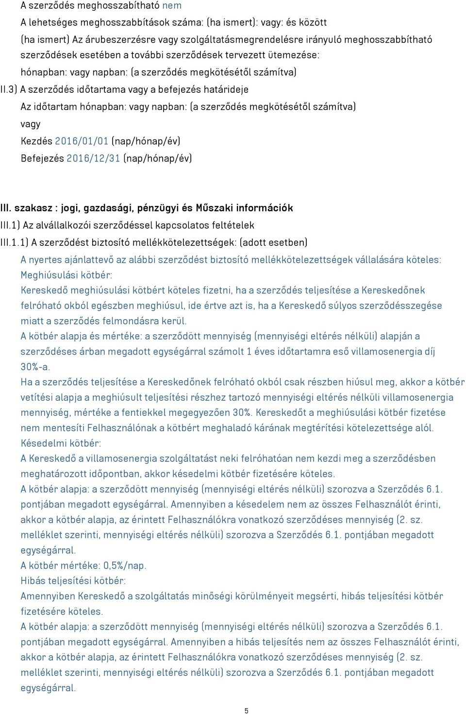 3) A szerződés időtartama vagy a befejezés határideje Az időtartam hónapban: vagy napban: (a szerződés megkötésétől számítva) vagy Kezdés 2016/01/01 (nap/hónap/év) Befejezés 2016/12/31 (nap/hónap/év)