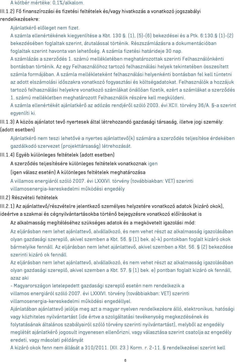 Részszámlázásra a dokumentációban foglaltak szerint havonta van lehetőség. A számla fizetési határideje 30 nap. A számlázás a szerződés 1.