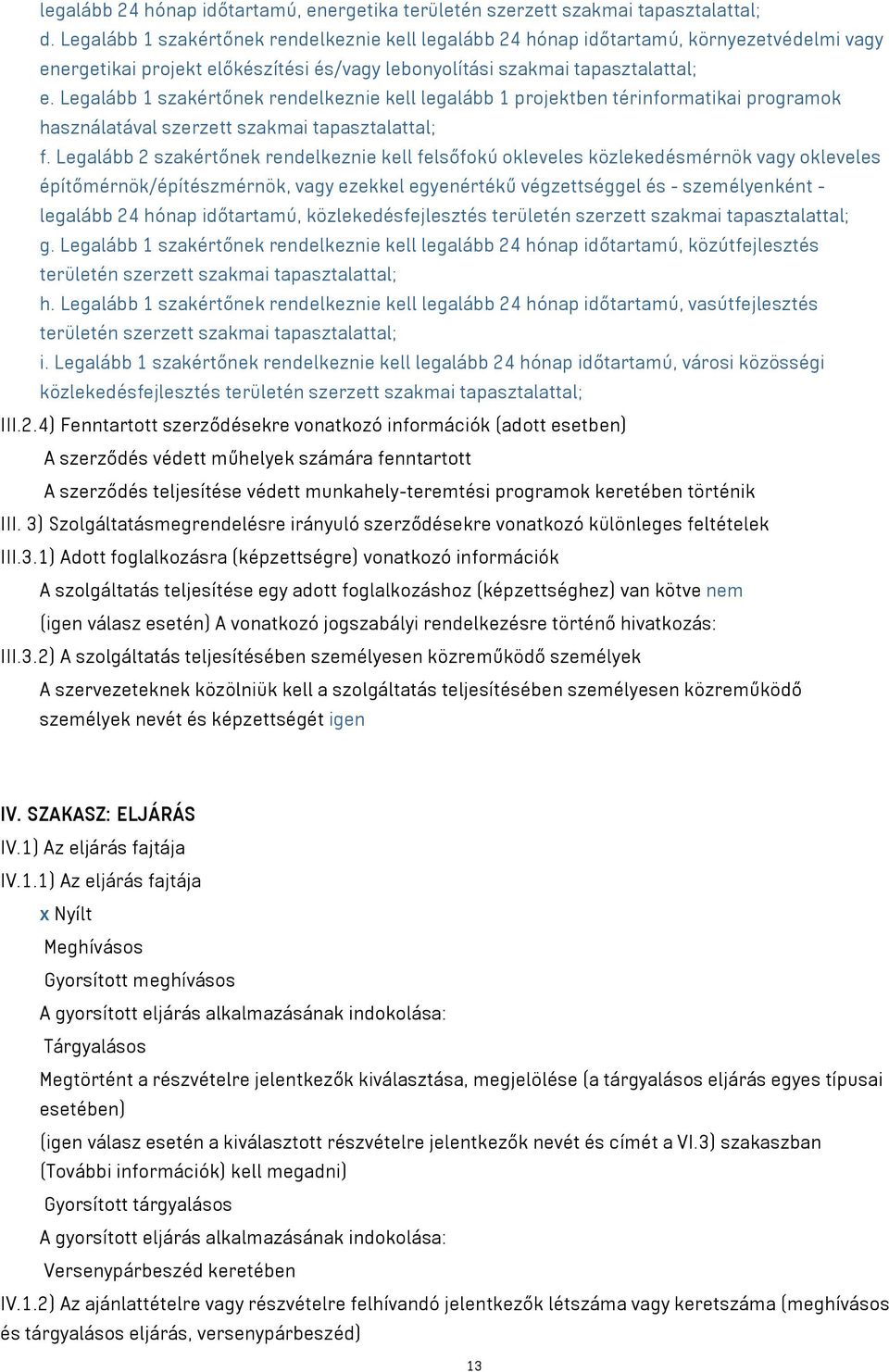 Legalább 1 szakértőnek rendelkeznie kell legalább 1 projektben térinformatikai programok használatával szerzett szakmai tapasztalattal; f.