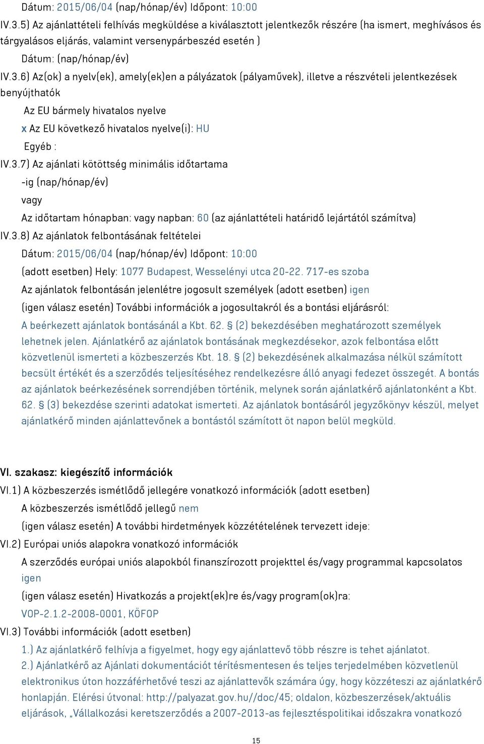 6) Az(ok) a nyelv(ek), amely(ek)en a pályázatok (pályaművek), illetve a részvételi jelentkezések benyújthatók Az EU bármely hivatalos nyelve x Az EU következő hivatalos nyelve(i): HU Egyéb : IV.3.