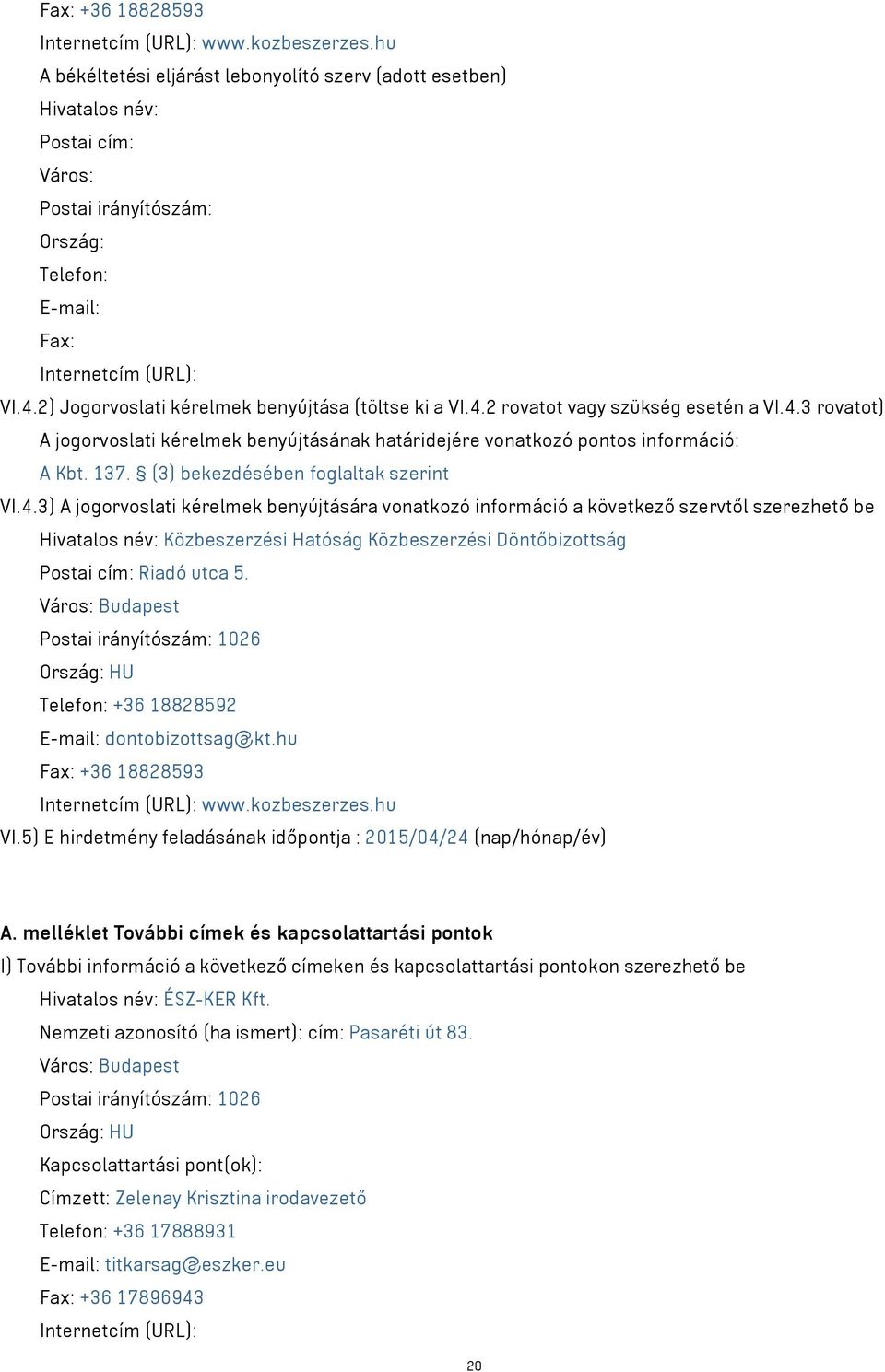 2) Jogorvoslati kérelmek benyújtása (töltse ki a VI.4.2 rovatot szükség esetén a VI.4.3 rovatot) A jogorvoslati kérelmek benyújtásának határidejére vonatkozó pontos információ: A Kbt. 137.