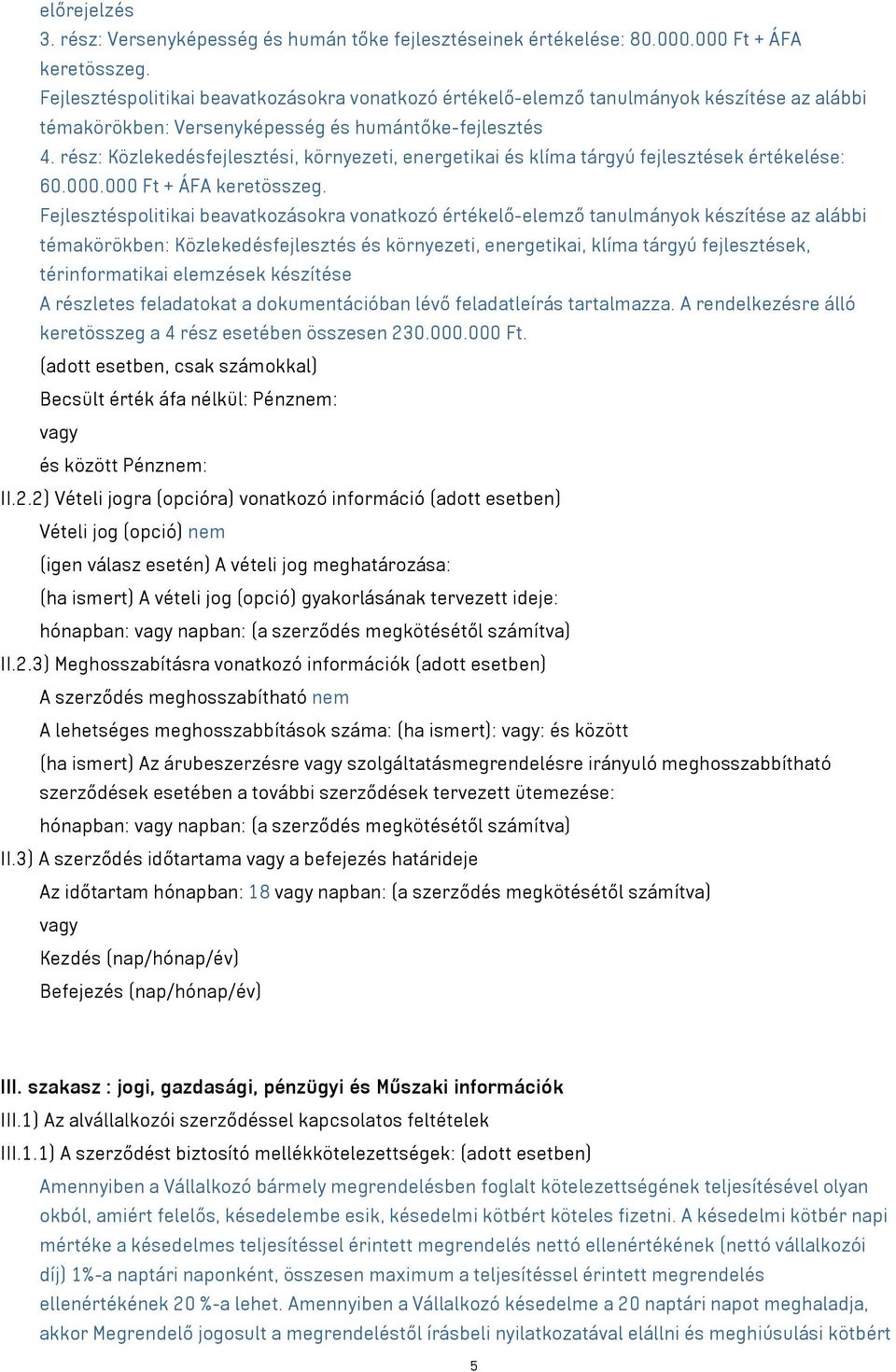 rész: Közlekedésfejlesztési, környezeti, energetikai és klíma tárgyú fejlesztések értékelése: 60.000.000 Ft + ÁFA keretösszeg.