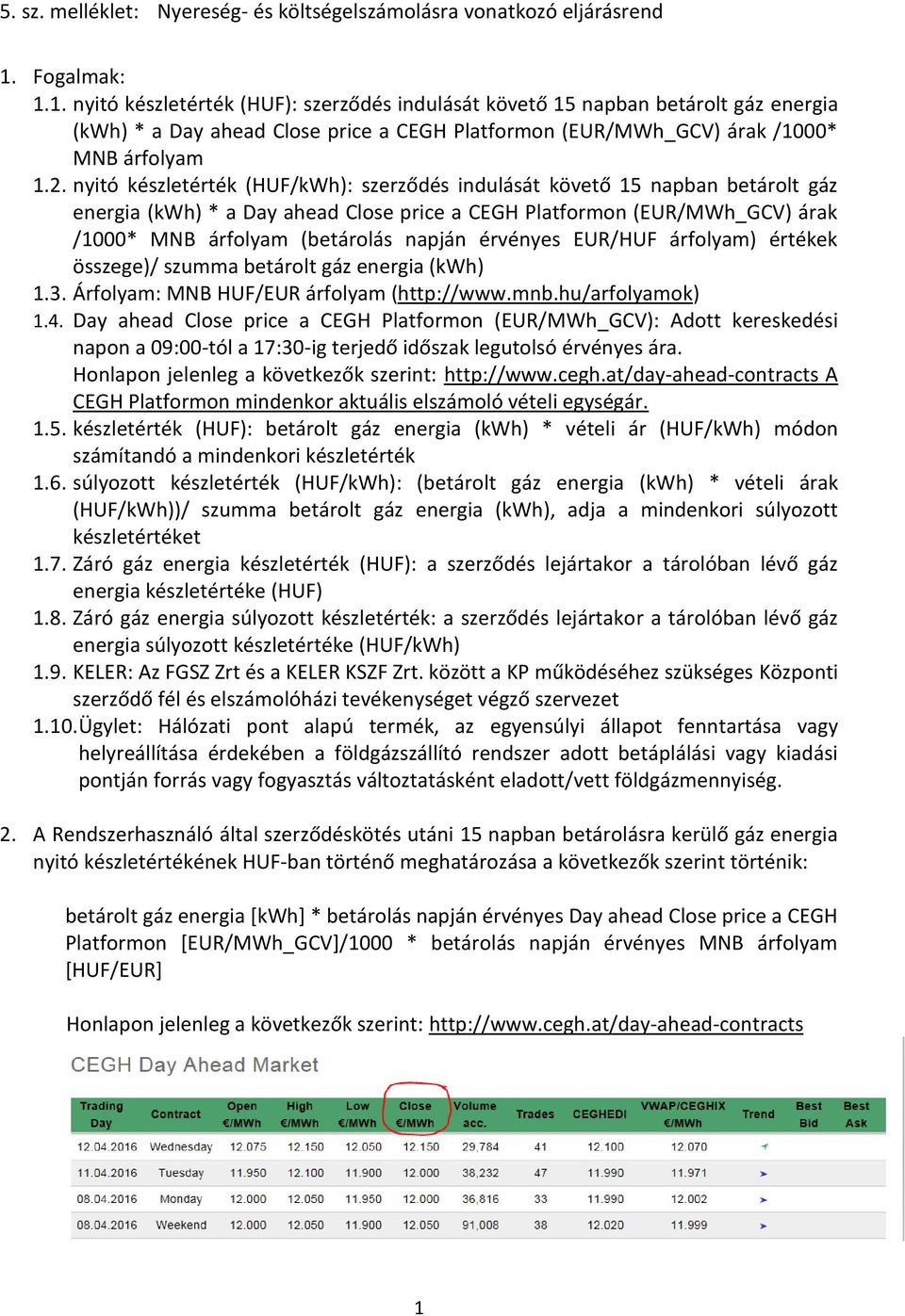 nyitó készletérték (HUF/kWh): szerződés indulását követő 15 napban betárolt gáz energia (kwh) * a Day ahead Close price a CEGH Platformon (EUR/MWh_GCV) árak /1000* MNB árfolyam (betárolás napján