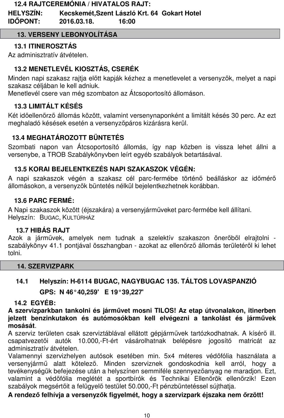 Menetlevél csere van még szombaton az Átcsoportosító állomáson. 13.3 LIMITÁLT KÉSÉS Két időellenőrző állomás között, valamint versenynaponként a limitált késés 30 perc.