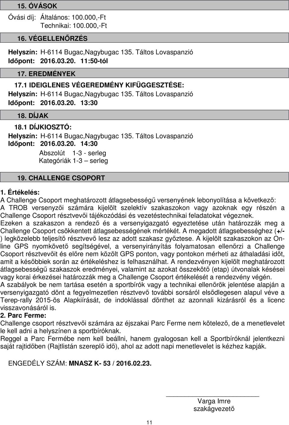Táltos Lovaspanzió Időpont: 2016.03.20. 14:30 Abszolút 1-3 - serleg Kategóriák 1-3 serleg 19. CHALLENGE CSOPORT 1.