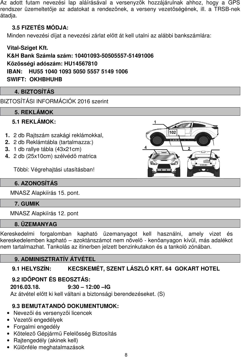 K&H Bank Számla szám: 10401093-50505557-51491006 Közösségi adószám: HU14567810 IBAN: HU55 1040 1093 5050 5557 5149 1006 SWIFT: OKHBHUHB 4. BIZTOSÍTÁS BIZTOSÍTÁSI INFORMÁCIÓK 2016 szerint 5.