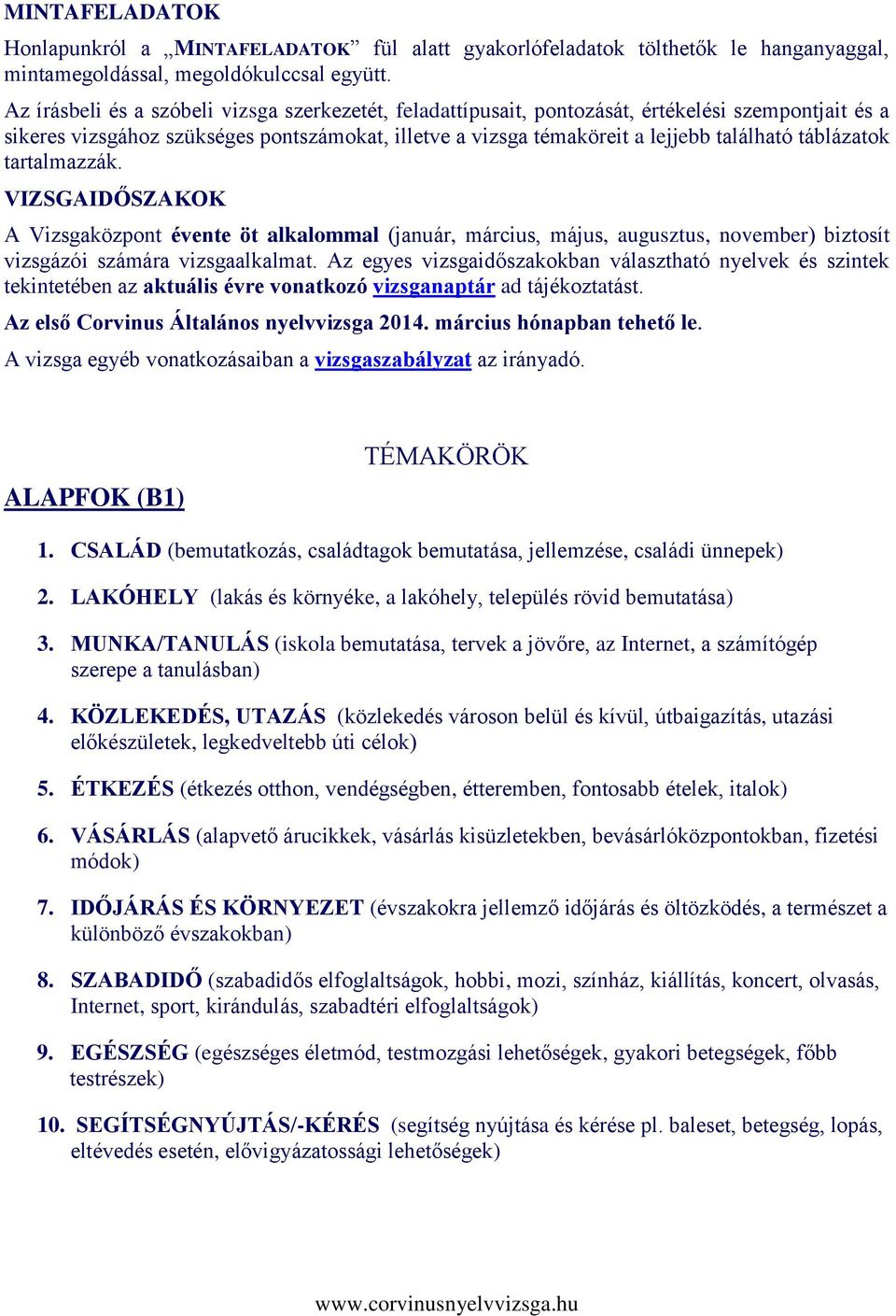 táblázatok tartalmazzák. VIZSGAIDŐSZAKOK A Vizsgaközpont évente öt alkalommal (január, március, május, augusztus, november) biztosít vizsgázói számára vizsgaalkalmat.