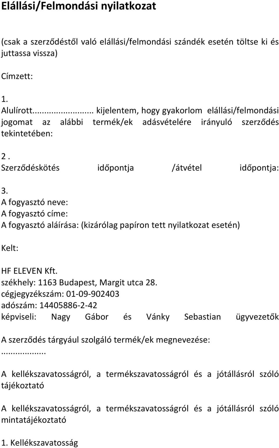 A fogyasztó neve: A fogyasztó címe: A fogyasztó aláírása: (kizárólag papíron tett nyilatkozat esetén) Kelt: HF ELEVEN Kft. székhely: 1163 Budapest, Margit utca 28.