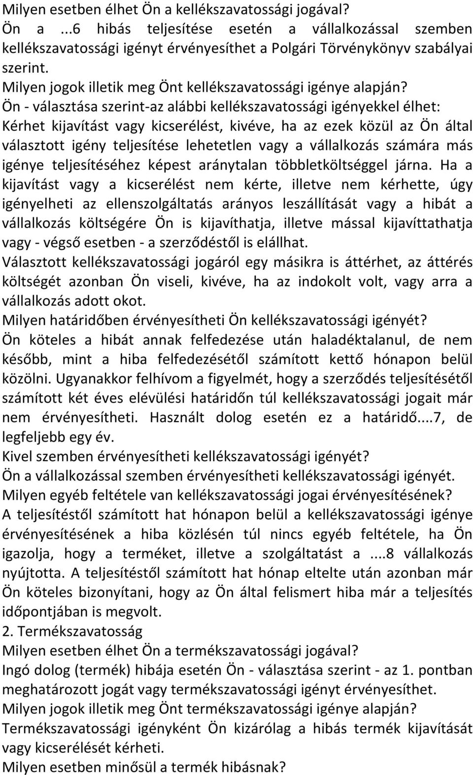 Ön - választása szerint- az alábbi kellékszavatossági igényekkel élhet: Kérhet kijavítást vagy kicserélést, kivéve, ha az ezek közül az Ön által választott igény teljesítése lehetetlen vagy a