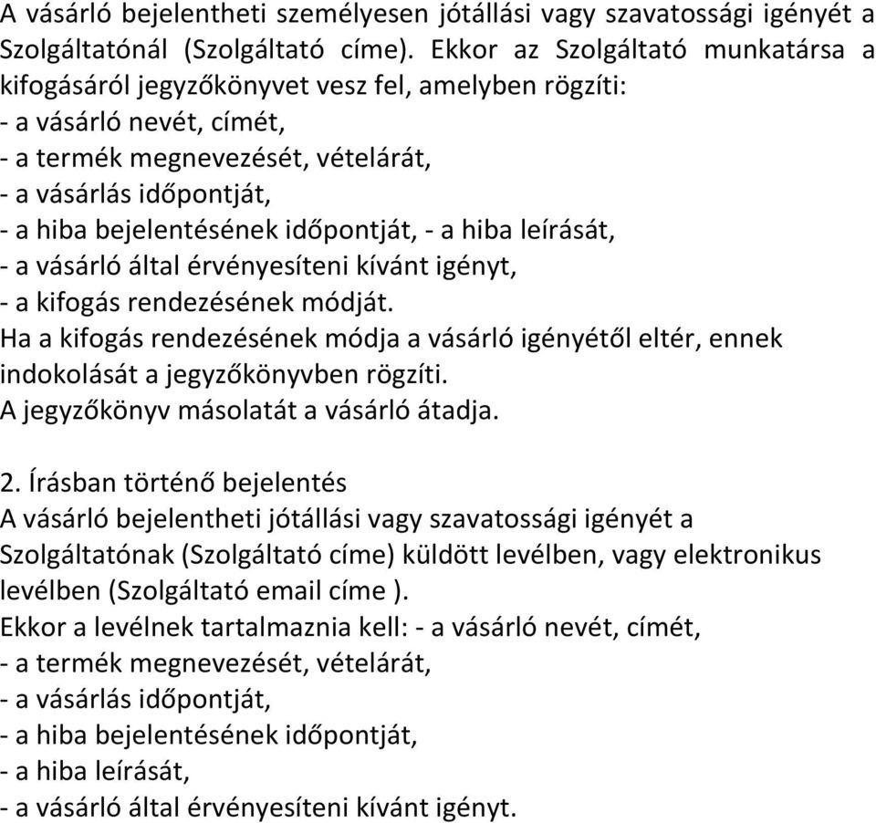 időpontját, - a hiba leírását, - a vásárló által érvényesíteni kívánt igényt, - a kifogás rendezésének módját.