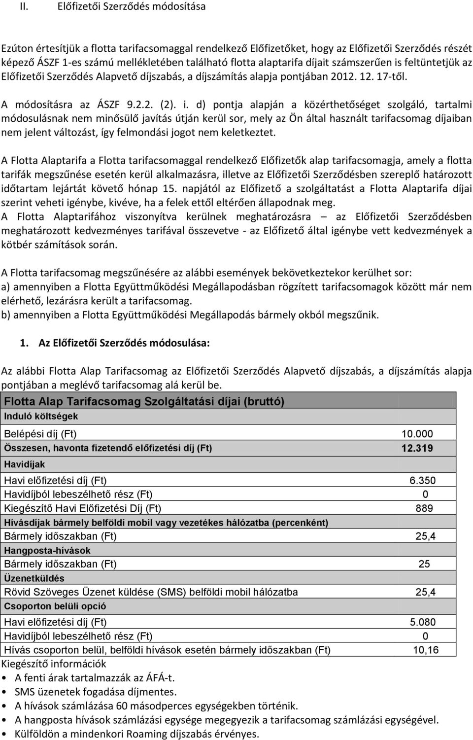 feltüntetjük az Előfizetői Szerződés Alapvető díjszabás, a díjszámítás alapja pontjában 2012. 12. 17-től. A módosításra az ÁSZF 9.2.2. (2). i.