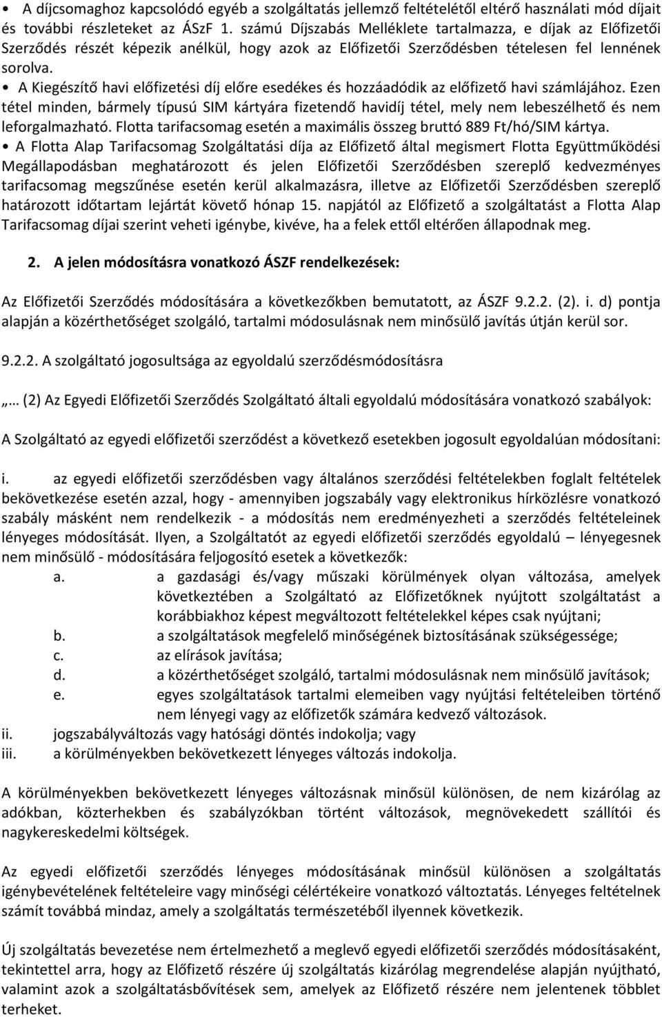 A Kiegészítő havi előfizetési díj előre esedékes és hozzáadódik az előfizető havi számlájához.