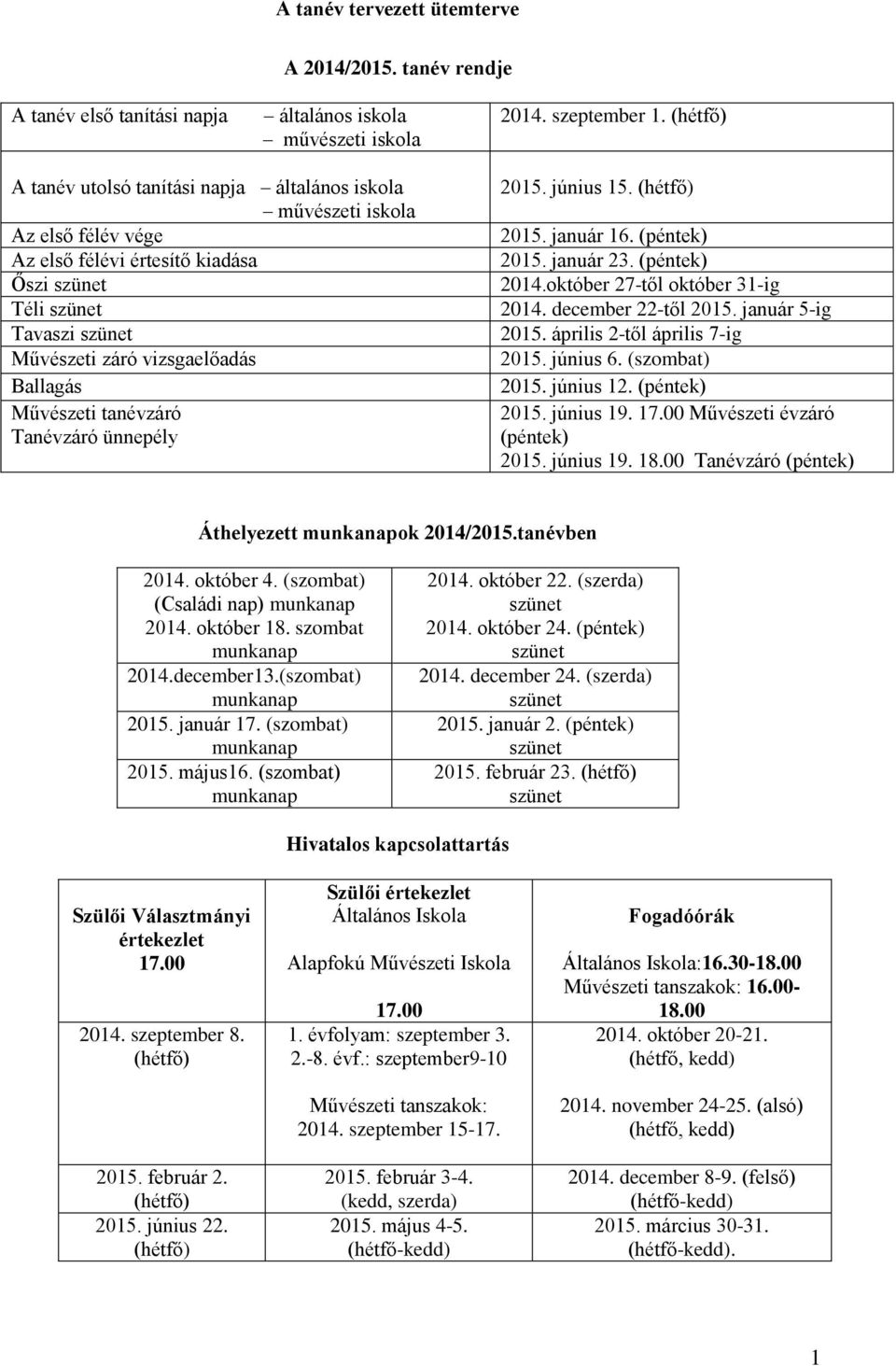 Tanévzáró ünnepély 2015. június 15. 2015. január 16. (péntek) 2015. január 23. (péntek) 2014.október 27-től október 31-ig 2014. december 22-től 2015. január 5-ig 2015. április 2-től április 7-ig 2015.