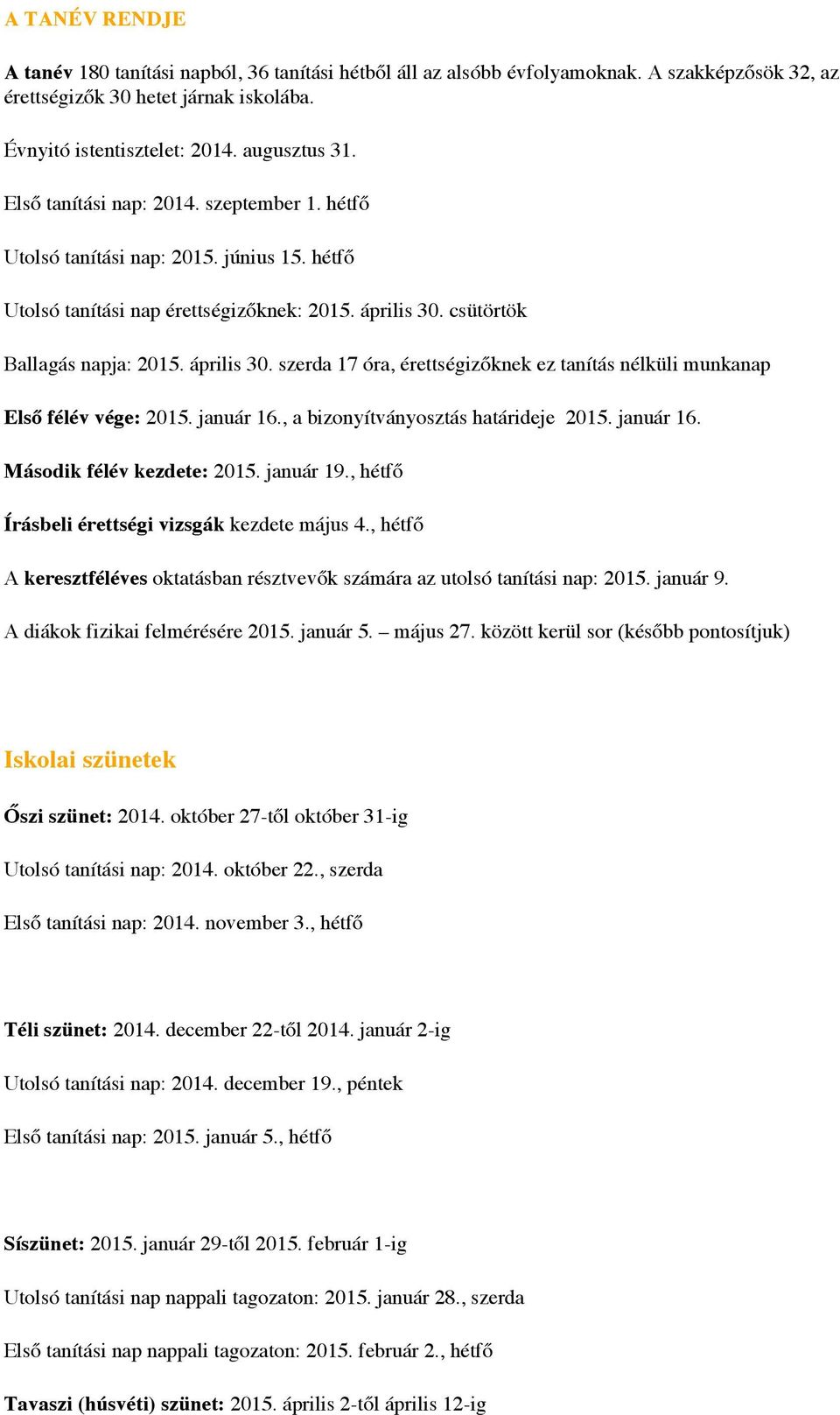 csütörtök Ballagás napja: 2015. április 30. szerda 17 óra, érettségizőknek ez tanítás nélküli munkanap Első félév vége: 2015. január 16., a bizonyítványosztás határideje 2015. január 16. Második félév kezdete: 2015.