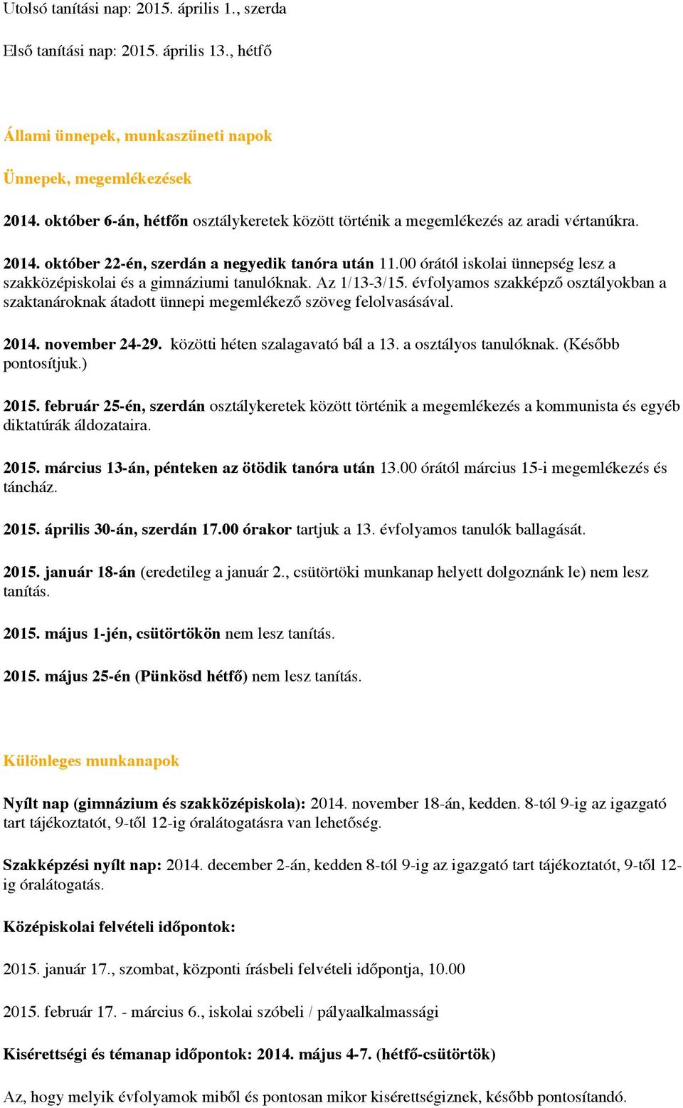 00 órától iskolai ünnepség lesz a szakközépiskolai és a gimnáziumi tanulóknak. Az 1/13-3/15. évfolyamos szakképző osztályokban a szaktanároknak átadott ünnepi megemlékező szöveg felolvasásával. 2014.