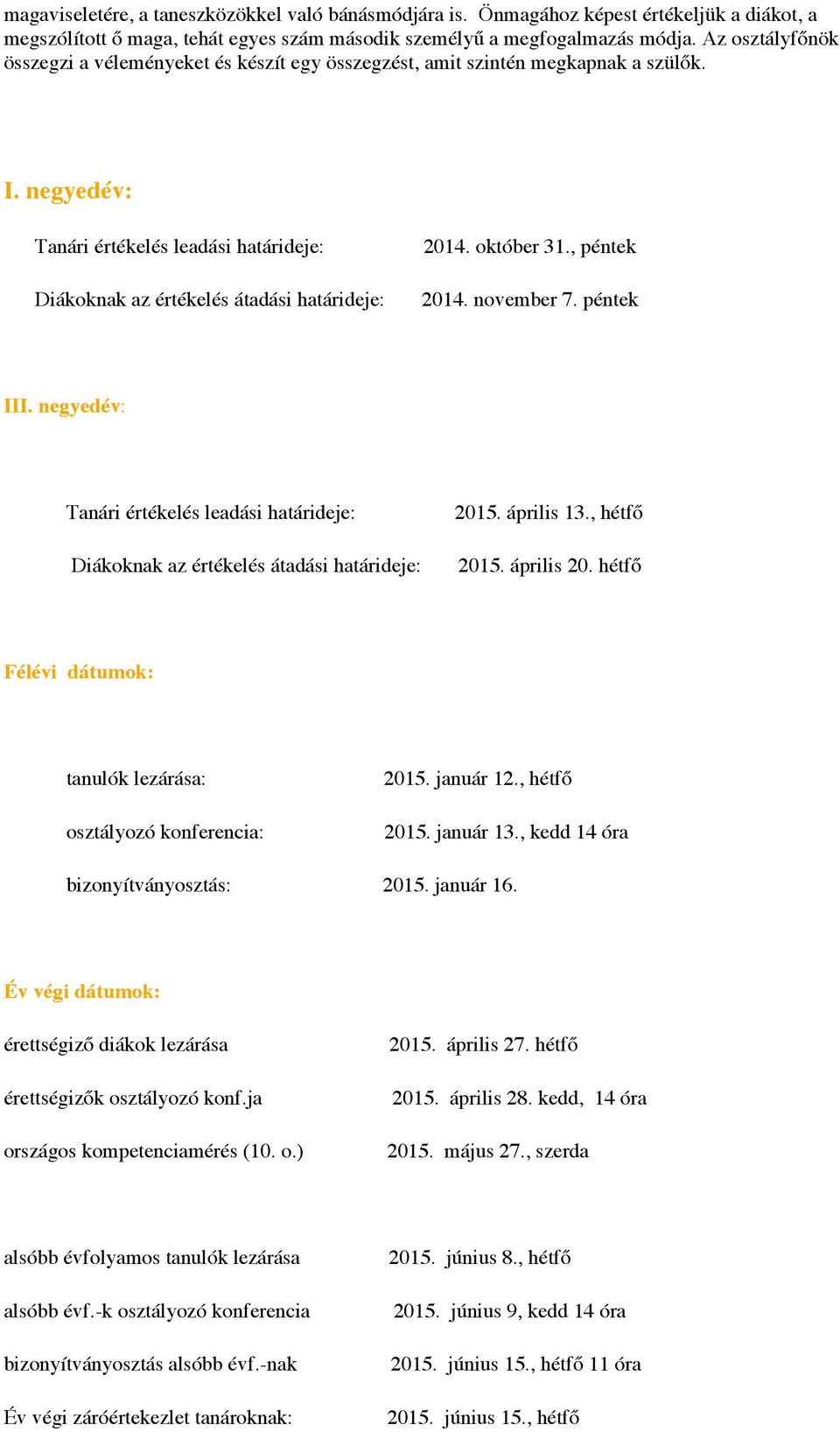 október 31., péntek 2014. november 7. péntek III. negyedév: Tanári értékelés leadási határideje: Diákoknak az értékelés átadási határideje: 2015. április 13., hétfő 2015. április 20.