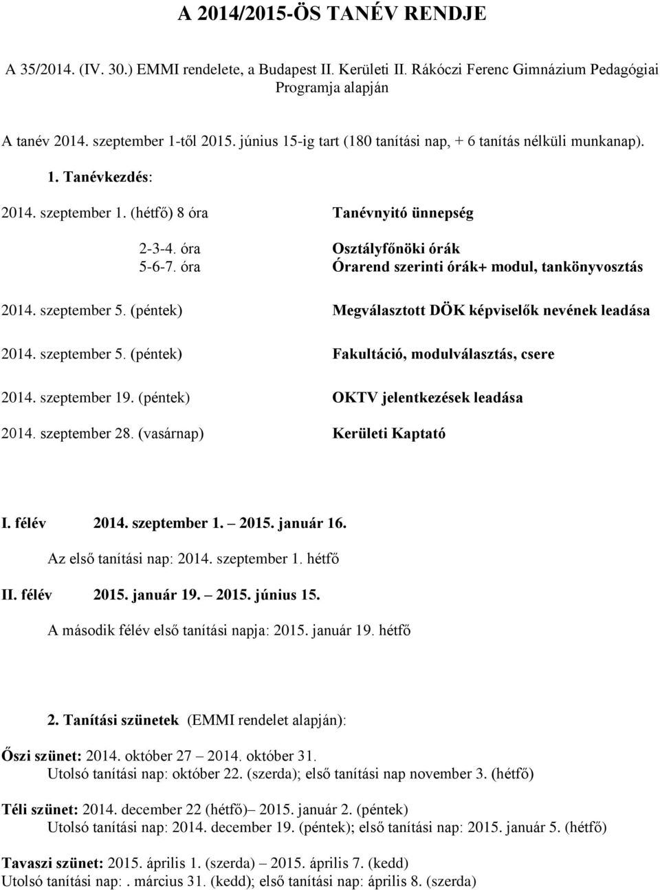 óra Órarend szerinti órák+ modul, tankönyvosztás 2014. szeptember 5. (péntek) Megválasztott DÖK képviselők nevének leadása 2014. szeptember 5. (péntek) Fakultáció, modulválasztás, csere 2014.