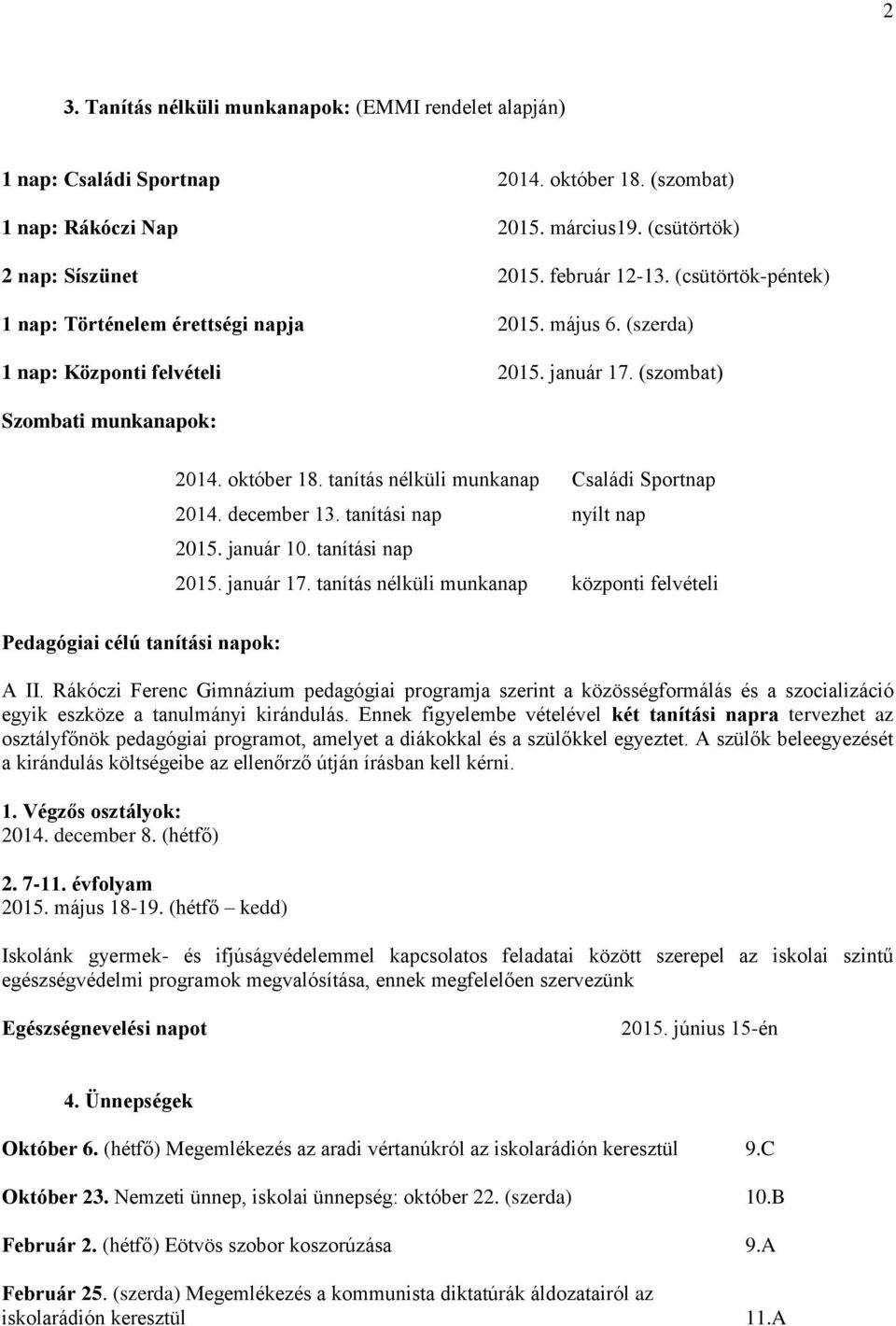 tanítás nélküli munkanap Családi Sportnap 2014. december 13. tanítási nap nyílt nap 2015. január 10. tanítási nap 2015. január 17.