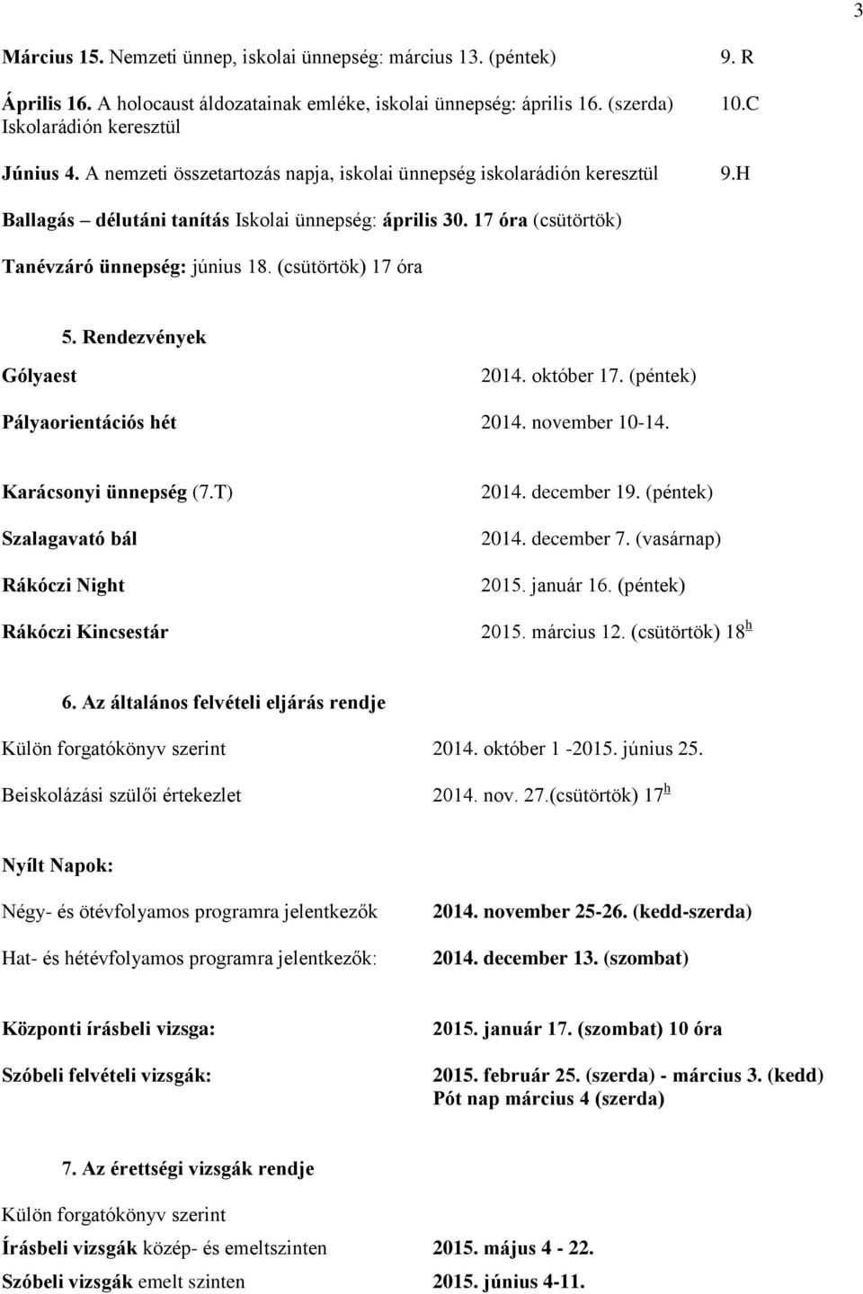 (csütörtök) 17 óra 5. Rendezvények Gólyaest 2014. október 17. (péntek) Pályaorientációs hét 2014. november 10-14. Karácsonyi ünnepség (7.T) Szalagavató bál Rákóczi Night Rákóczi Kincsestár 2014.