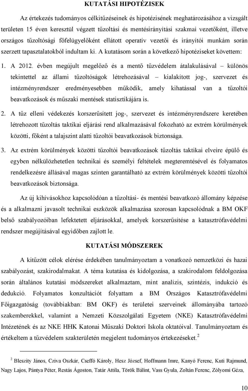 évben megújult megelőző és a mentő tűzvédelem átalakulásával különös tekintettel az állami tűzoltóságok létrehozásával kialakított jog-, szervezet és intézményrendszer eredményesebben működik, amely