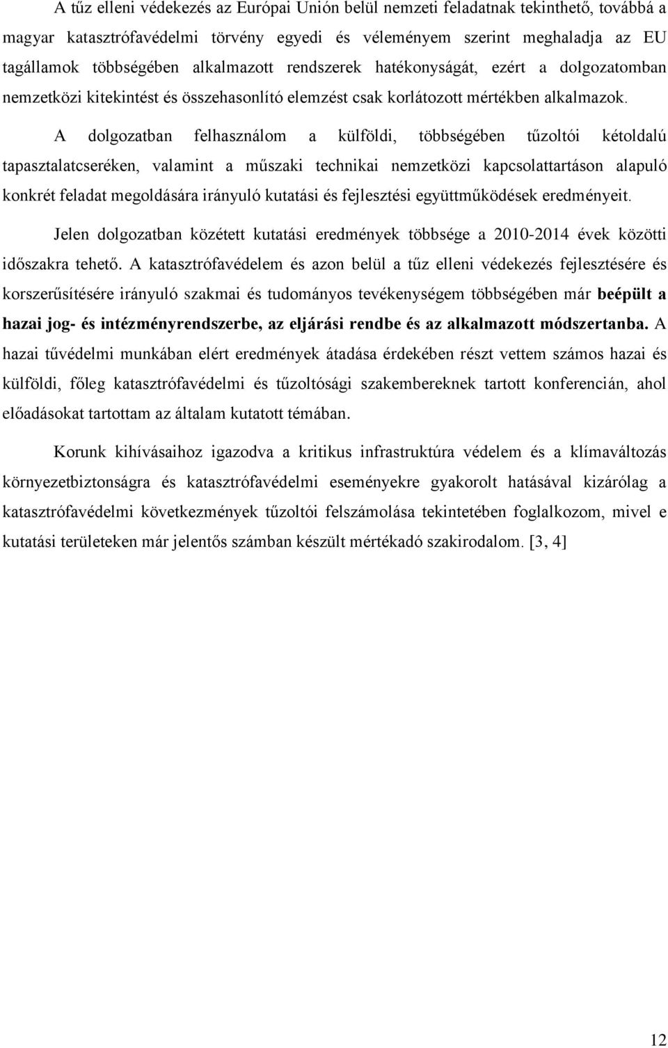 A dolgozatban felhasználom a külföldi, többségében tűzoltói kétoldalú tapasztalatcseréken, valamint a műszaki technikai nemzetközi kapcsolattartáson alapuló konkrét feladat megoldására irányuló