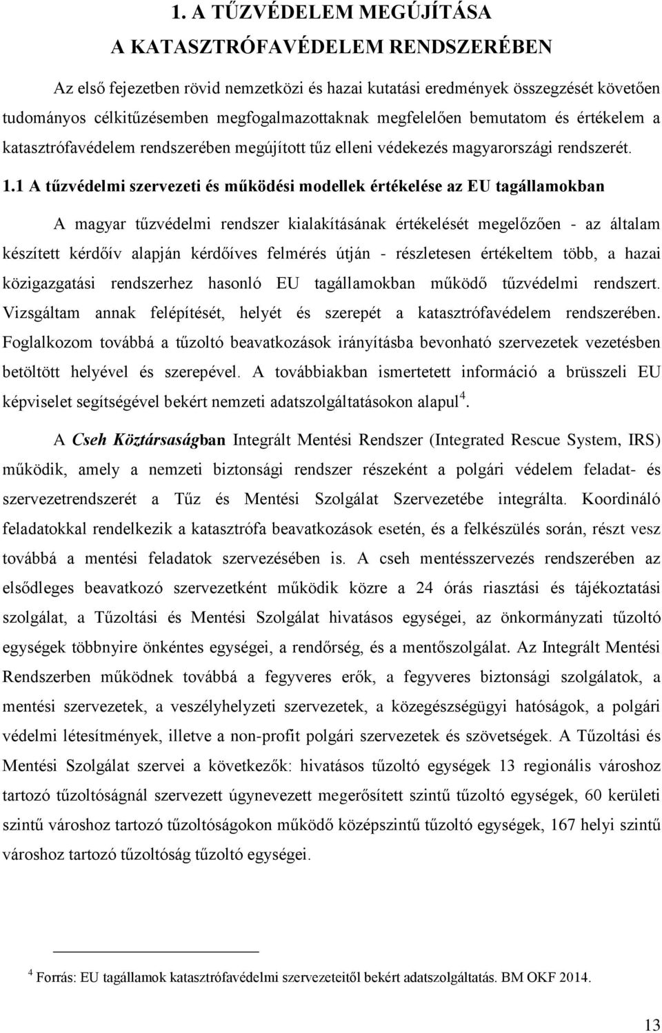 1 A tűzvédelmi szervezeti és működési modellek értékelése az EU tagállamokban A magyar tűzvédelmi rendszer kialakításának értékelését megelőzően - az általam készített kérdőív alapján kérdőíves