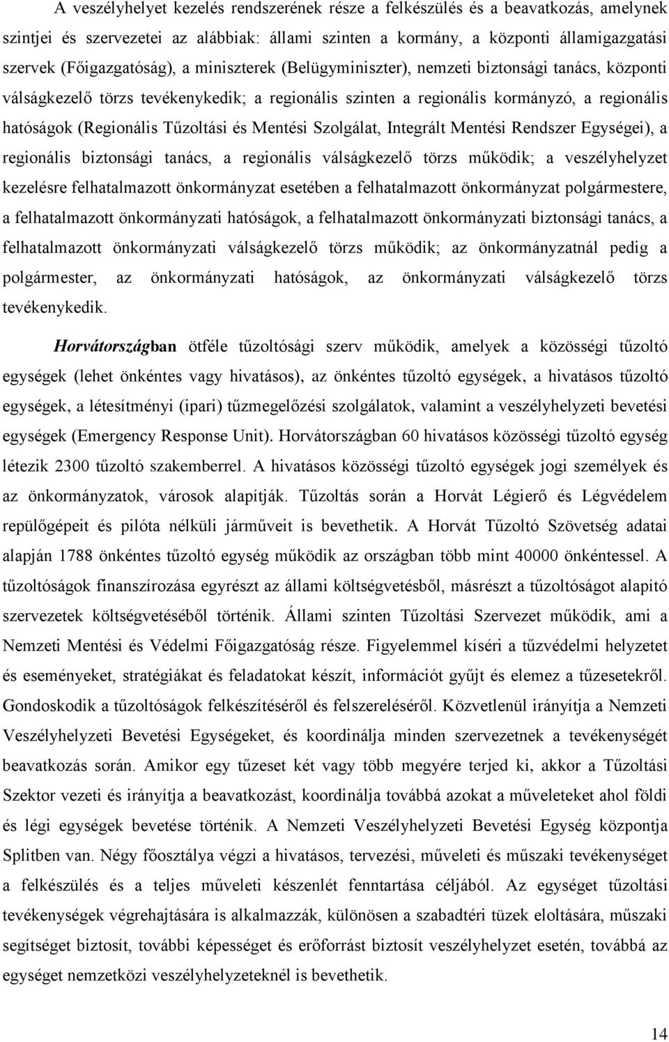 Mentési Szolgálat, Integrált Mentési Rendszer Egységei), a regionális biztonsági tanács, a regionális válságkezelő törzs működik; a veszélyhelyzet kezelésre felhatalmazott önkormányzat esetében a