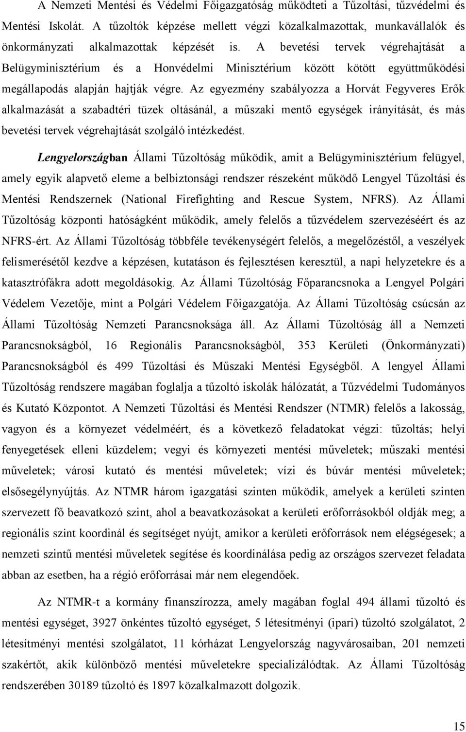 A bevetési tervek végrehajtását a Belügyminisztérium és a Honvédelmi Minisztérium között kötött együttműködési megállapodás alapján hajtják végre.