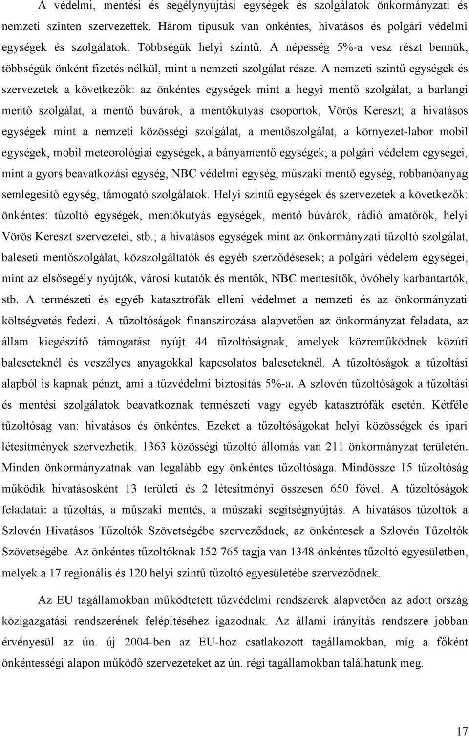 A nemzeti szintű egységek és szervezetek a következők: az önkéntes egységek mint a hegyi mentő szolgálat, a barlangi mentő szolgálat, a mentő búvárok, a mentőkutyás csoportok, Vörös Kereszt; a